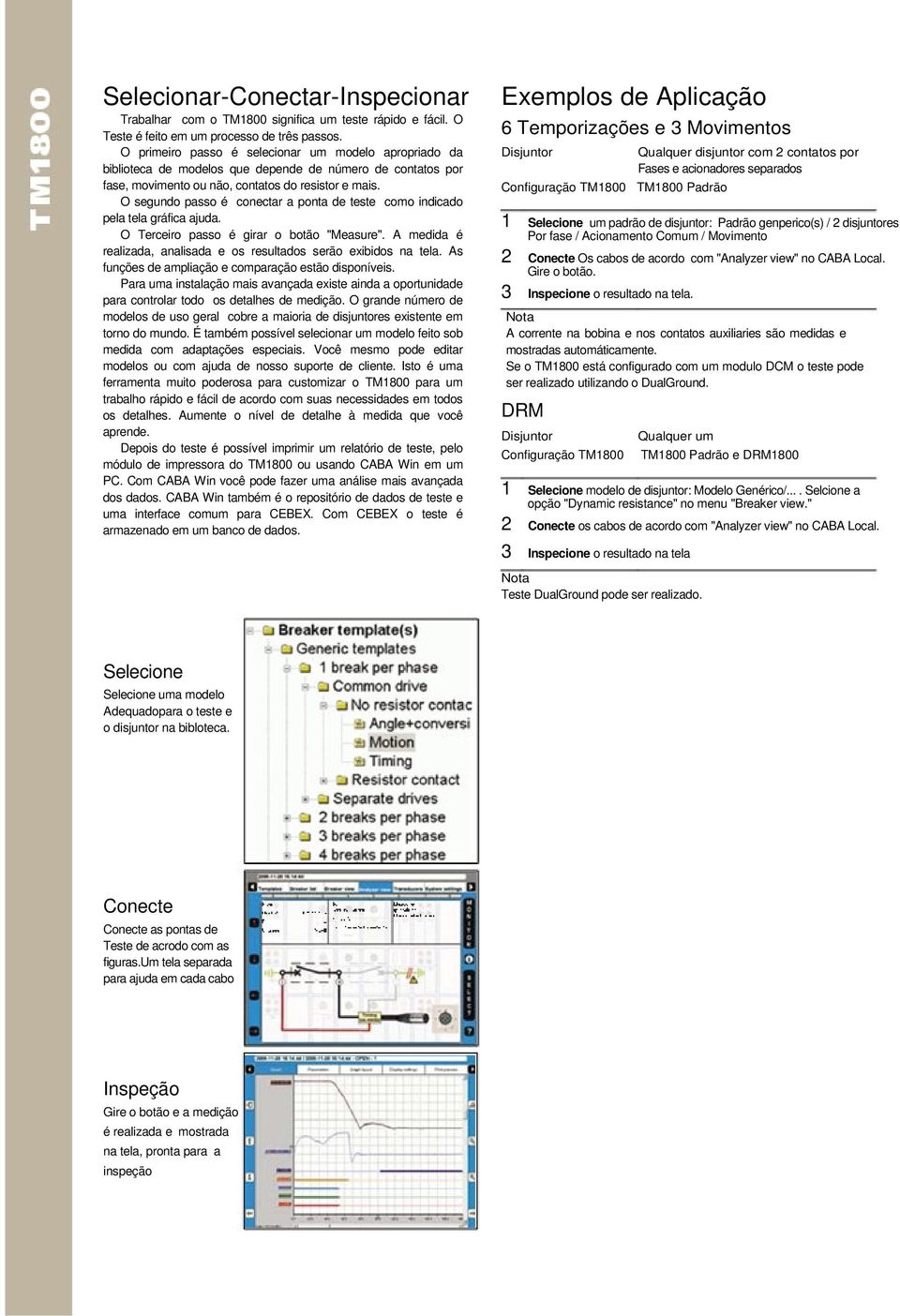 O segundo passo é conectar a ponta de teste como indicado pela tela gráfica ajuda. O Terceiro passo é girar o botão "Measure". A medida é realizada, analisada e os resultados serão exibidos na tela.