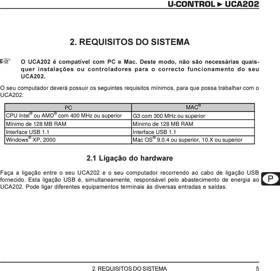 MB RAM Mínimo de 128 MB RAM Interface USB 1.1 Interface USB 1.1 Windows XP, 2000 Mac OS 9.0.4 ou superior, 10.X ou superior 2.