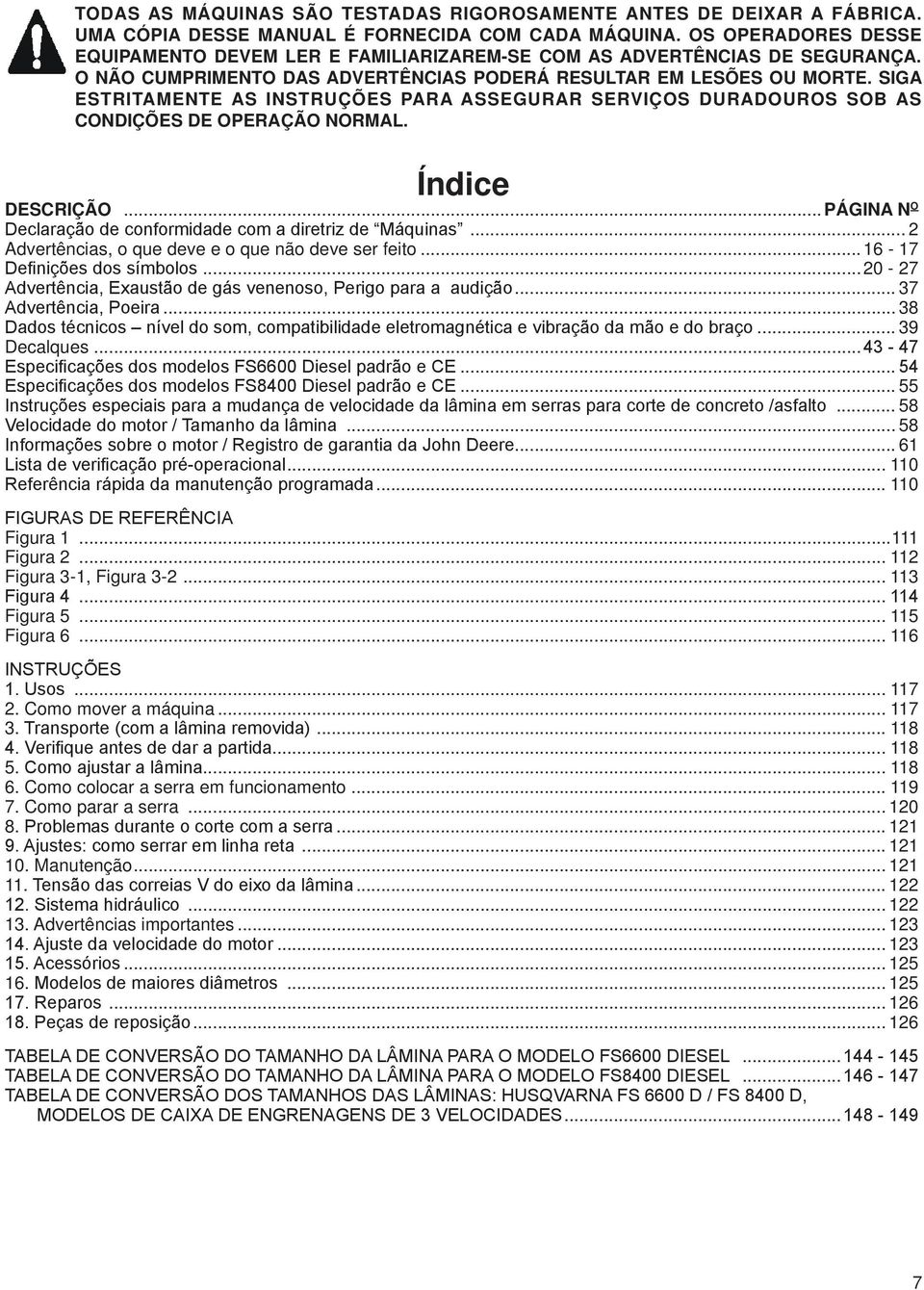 SIGA ESTRITAMENTE AS INSTRUÇÕES PARA ASSEGURAR SERVIÇOS DURADOUROS SOB AS CONDIÇÕES DE OPERAÇÃO NORMAL. Índice DESCRIÇÃO... PÁGINA N O Declaração de conformidade com a diretriz de Máquinas.