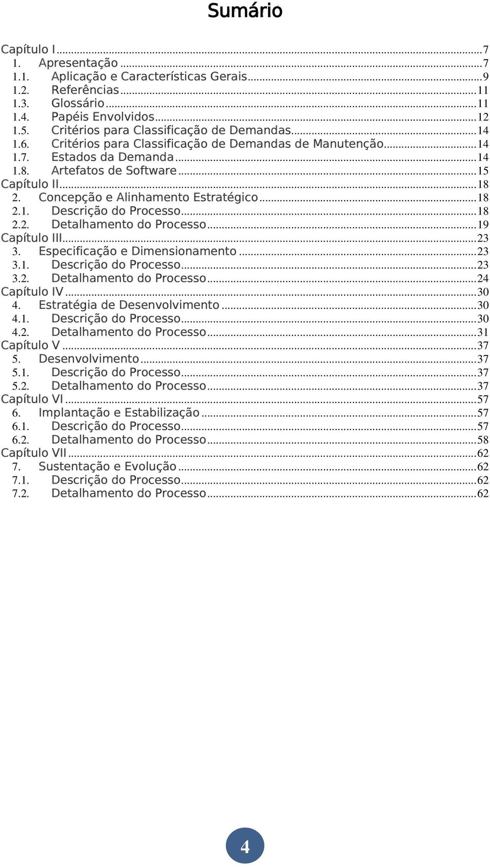 Concepção e Alinhamento Estratégico... 18 2.1. Descrição do Processo... 18 2.2. Detalhamento do Processo... 19 Capítulo III... 23 3. Especificação e Dimensionamento... 23 3.1. Descrição do Processo... 23 3.2. Detalhamento do Processo... 24 Capítulo IV.