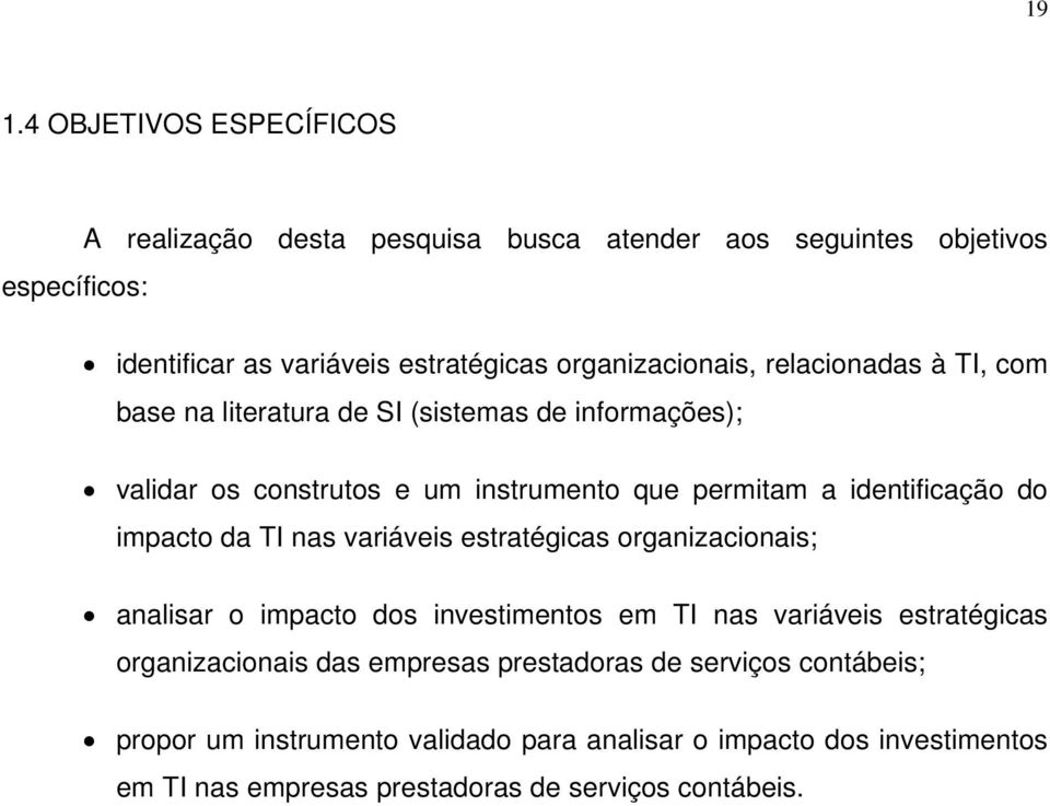 identificação do impacto da TI nas variáveis estratégicas organizacionais; analisar o impacto dos investimentos em TI nas variáveis estratégicas