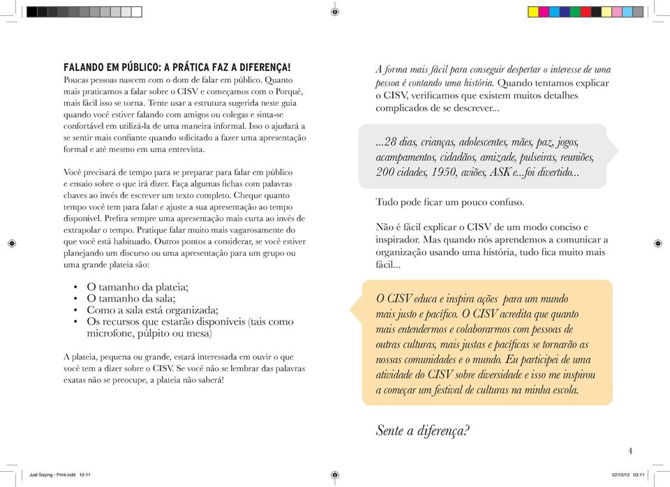 Isso o ajudará a se sentir mais confiante quando solicitado a fazer uma apresentação formal e até mesmo em uma entrevista.