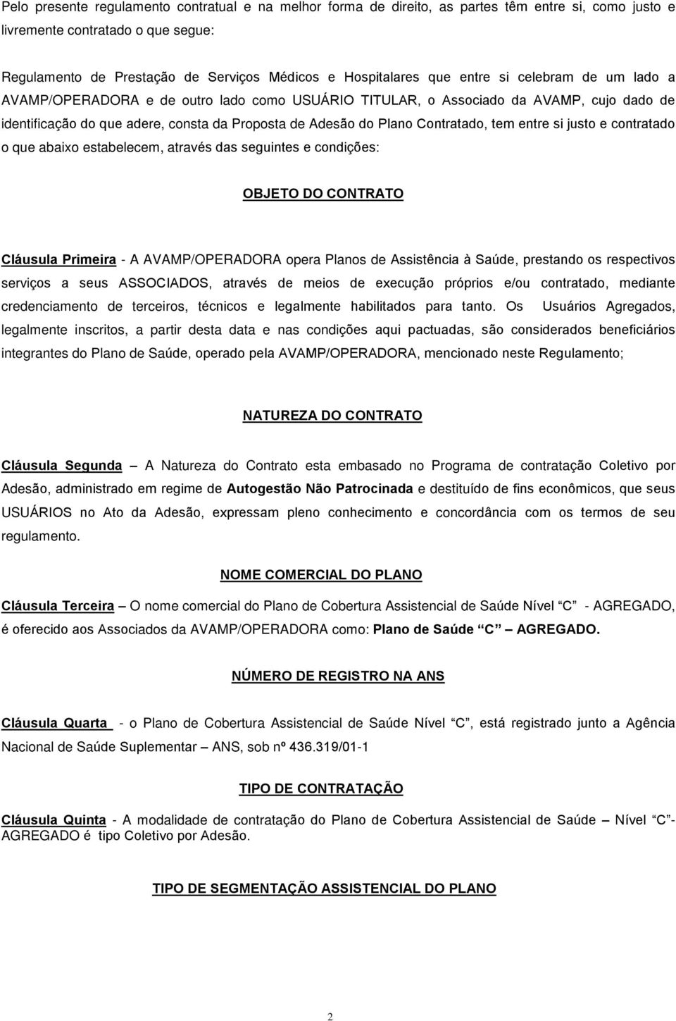 Contratado, tem entre si justo e contratado o que abaixo estabelecem, através das seguintes e condições: OBJETO DO CONTRATO Cláusula Primeira - A AVAMP/OPERADORA opera Planos de Assistência à Saúde,