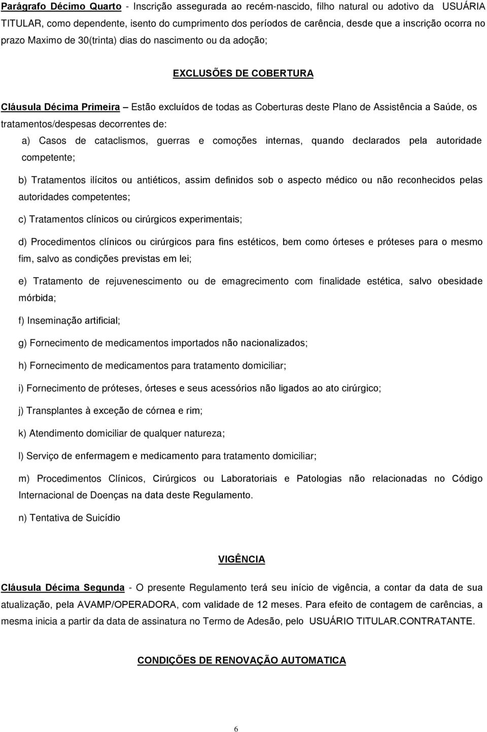 tratamentos/despesas decorrentes de: a) Casos de cataclismos, guerras e comoções internas, quando declarados pela autoridade competente; b) Tratamentos ilícitos ou antiéticos, assim definidos sob o