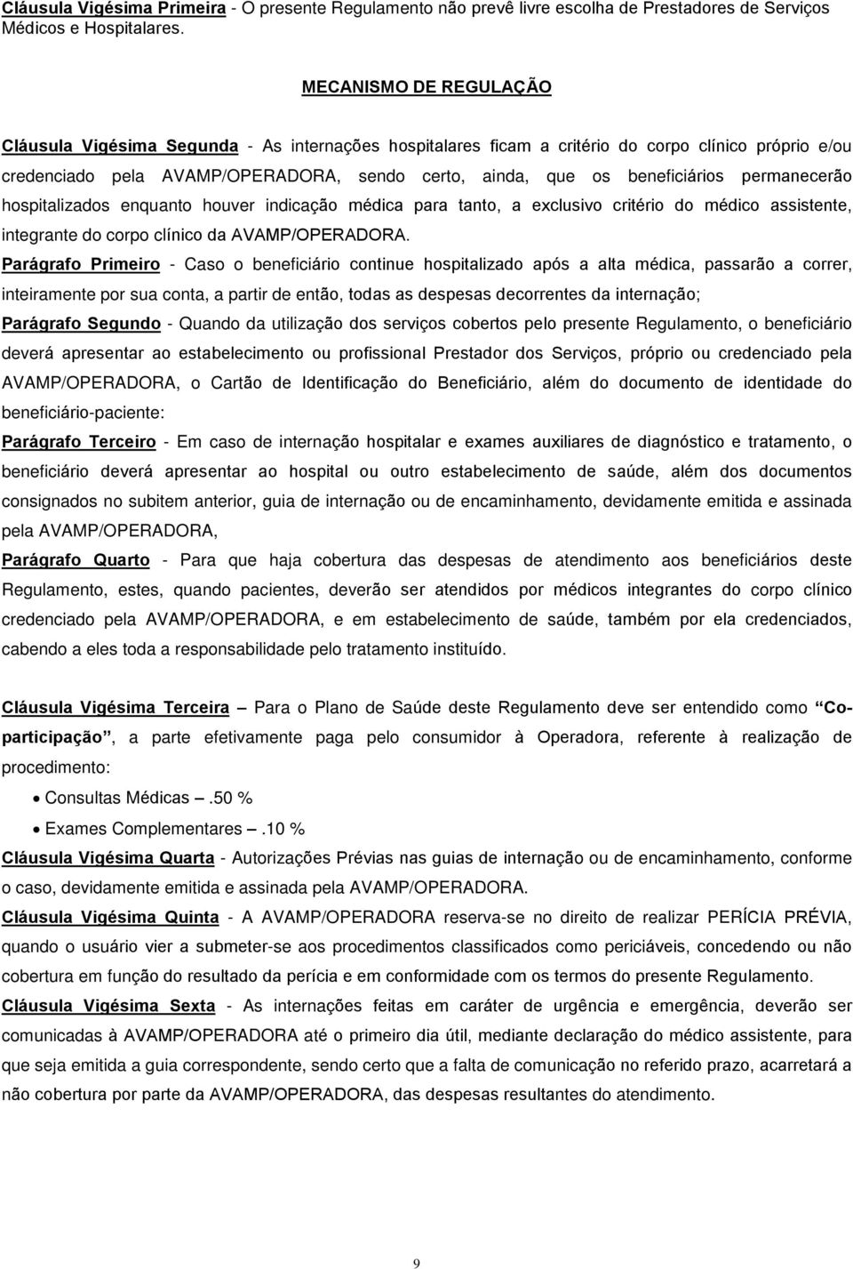 beneficiários permanecerão hospitalizados enquanto houver indicação médica para tanto, a exclusivo critério do médico assistente, integrante do corpo clínico da AVAMP/OPERADORA.