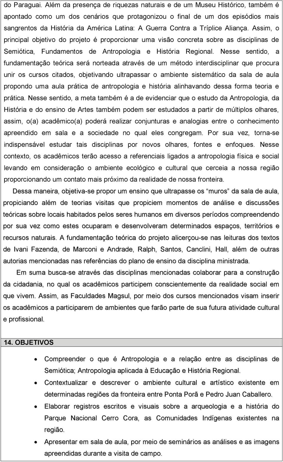 Guerra Contra a Tríplice Aliança. Assim, o principal objetivo do projeto é proporcionar uma visão concreta sobre as disciplinas de Semiótica, Fundamentos de Antropologia e História Regional.