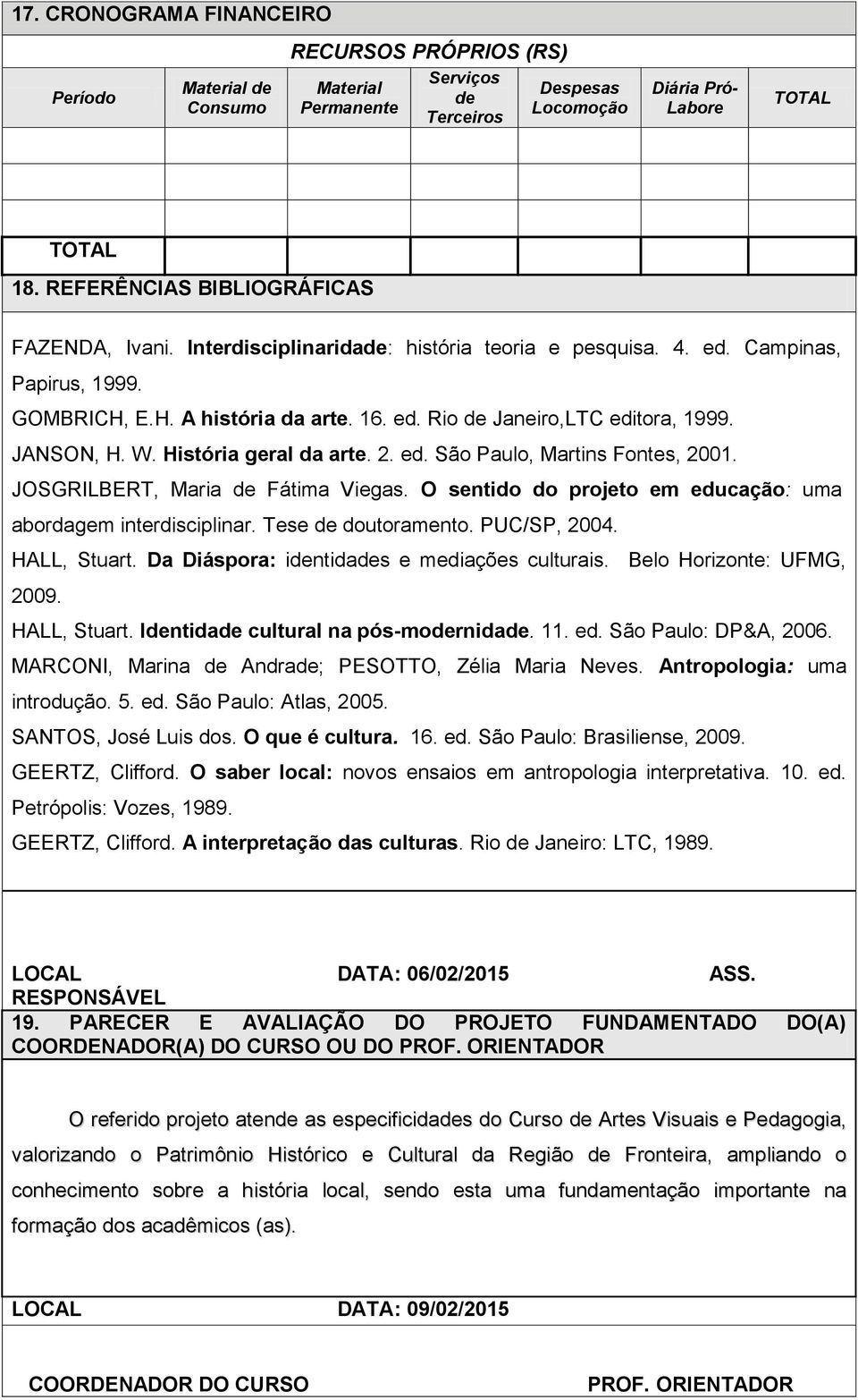 JANSON, H. W. História geral da arte. 2. ed. São Paulo, Martins Fontes, 2001. JOSGRILBERT, Maria de Fátima Viegas. O sentido do projeto em educação: uma abordagem interdisciplinar.