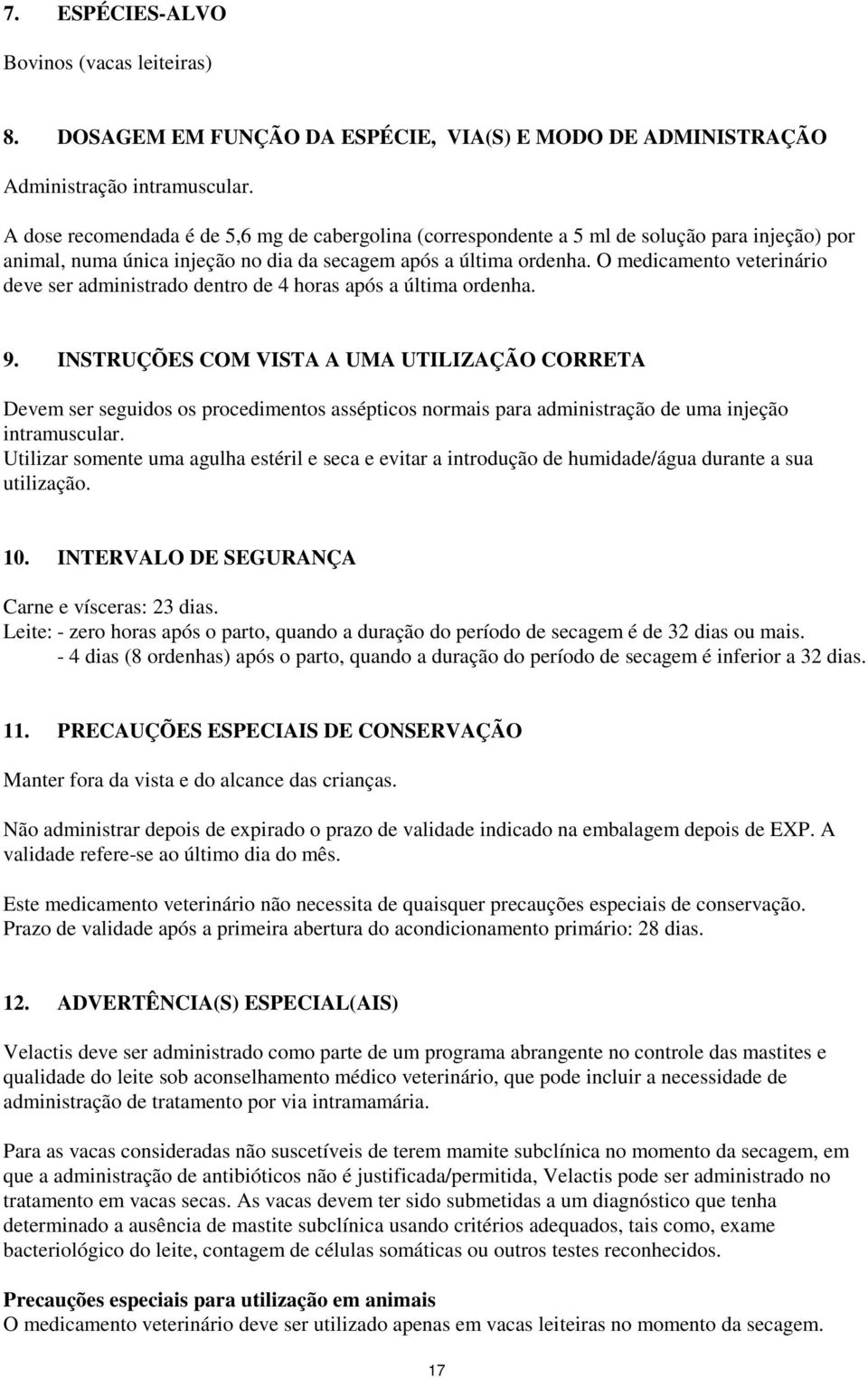 O medicamento veterinário deve ser administrado dentro de 4 horas após a última ordenha. 9.