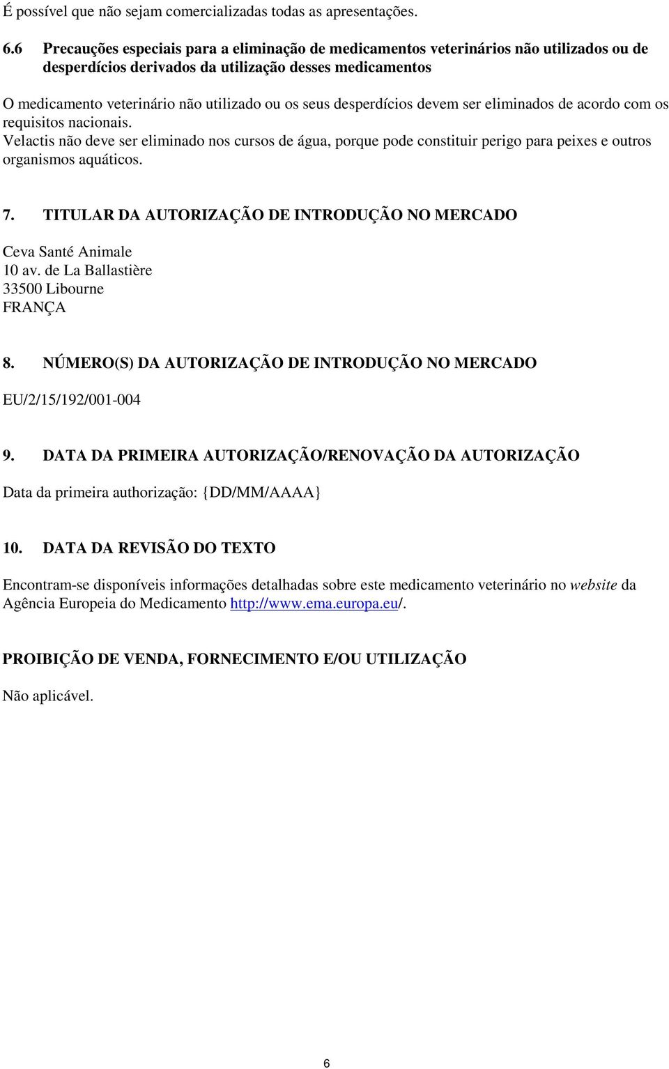 desperdícios devem ser eliminados de acordo com os requisitos nacionais. Velactis não deve ser eliminado nos cursos de água, porque pode constituir perigo para peixes e outros organismos aquáticos. 7.