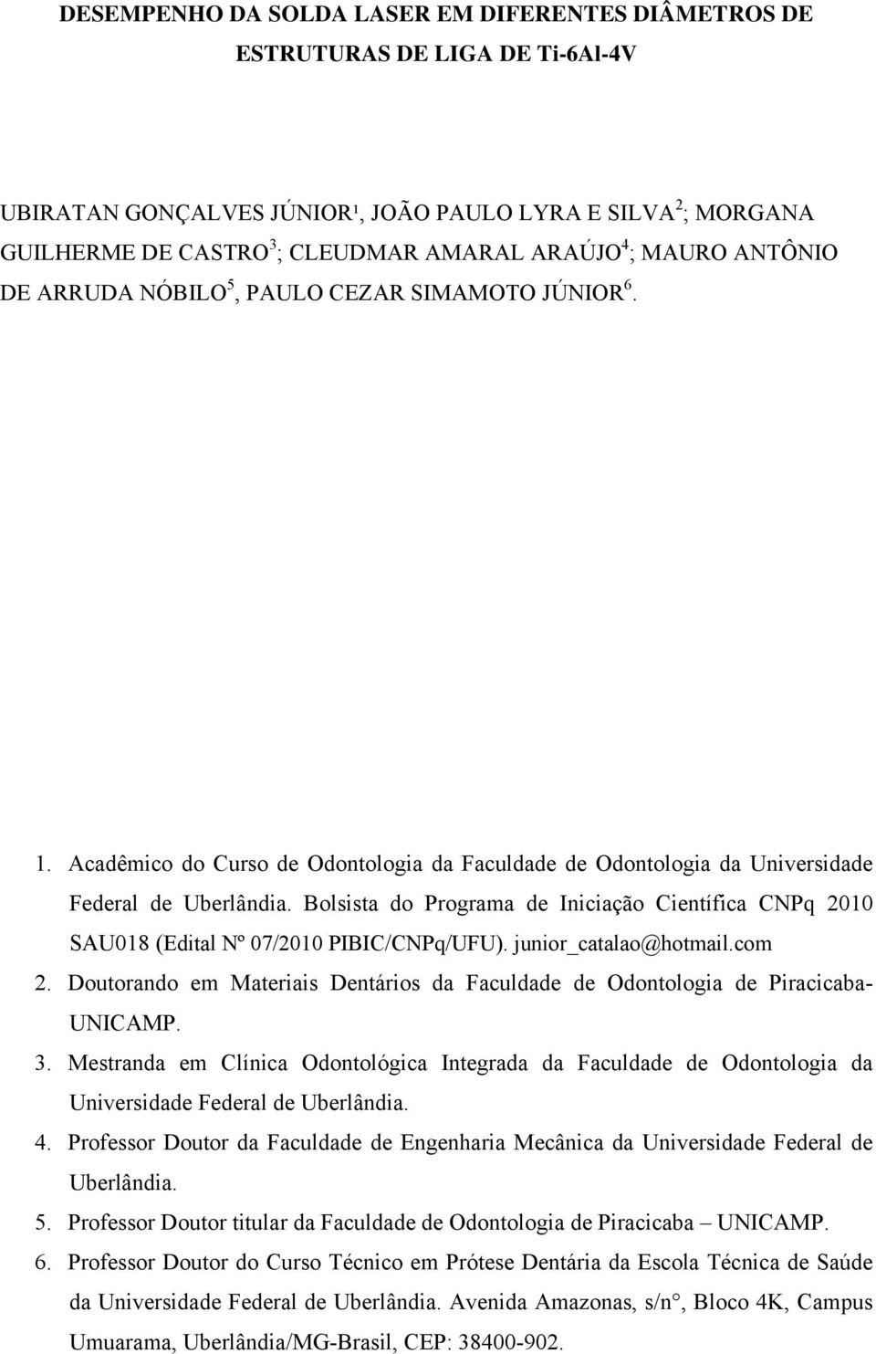 Bolsista do Programa de Iniciação Científica CNPq 2010 SAU018 (Edital Nº 07/2010 PIBIC/CNPq/UFU). junior_catalao@hotmail.com 2.
