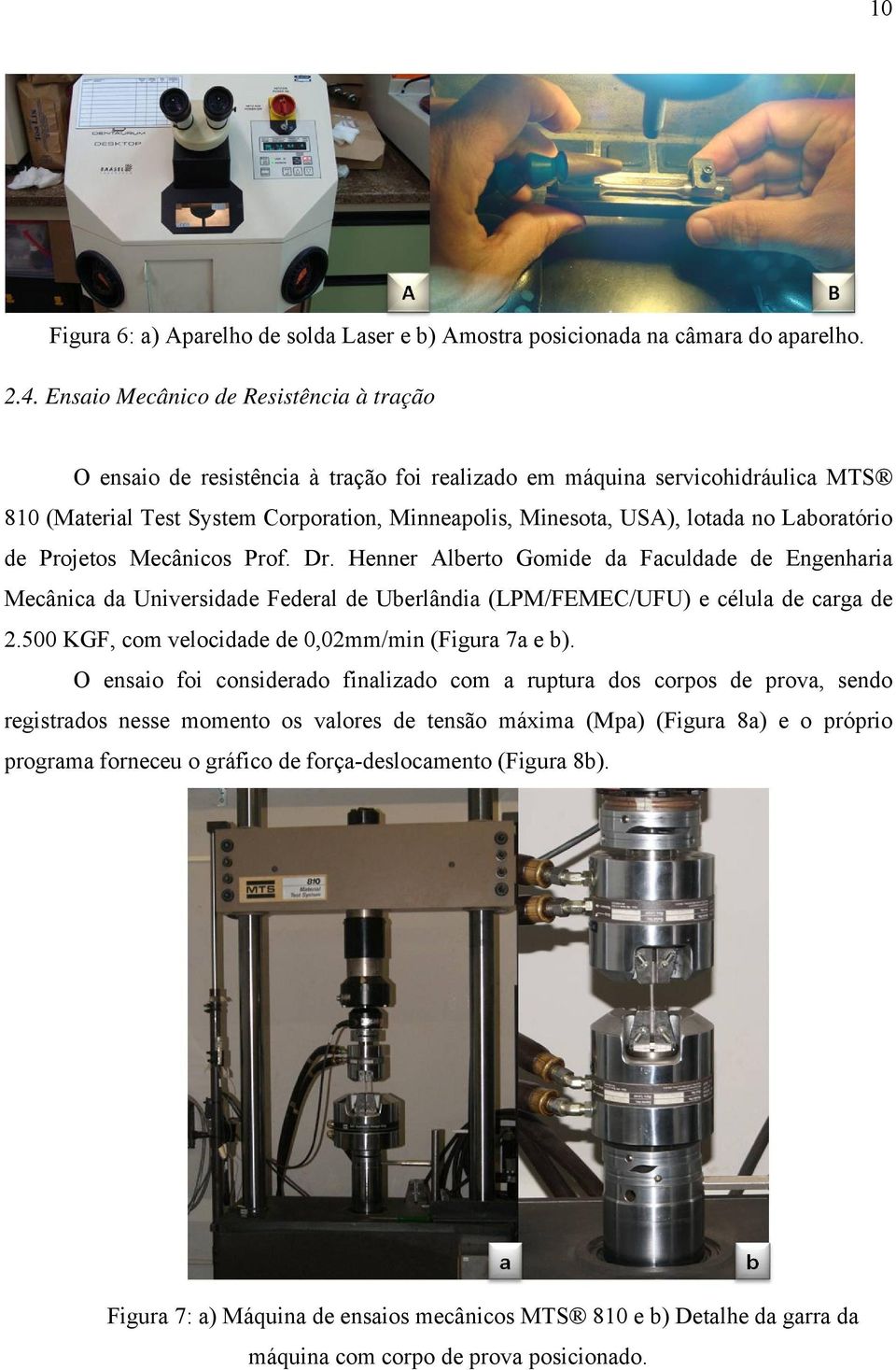 Laboratório de Projetos Mecânicos Prof. Dr. Henner Alberto Gomide da Faculdade de Engenharia Mecânica da Universidade Federal de Uberlândia (LPM/FEMEC/UFU) e célula de carga de 2.