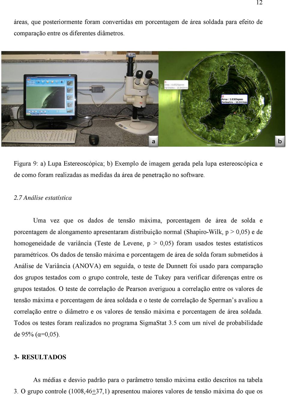 7 Análise estatística Uma vez que os dados de tensão máxima, porcentagem de área de solda e porcentagem de alongamento apresentaram distribuição normal (Shapiro-Wilk, p > 0,05) e de homogeneidade de