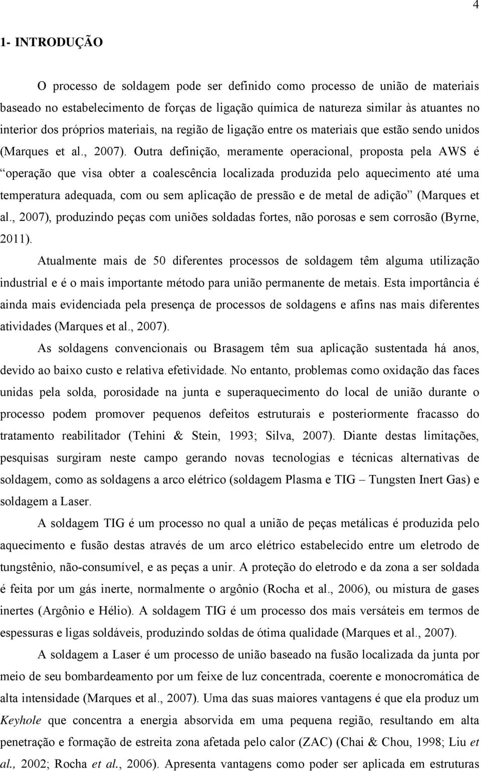 Outra definição, meramente operacional, proposta pela AWS é operação que visa obter a coalescência localizada produzida pelo aquecimento até uma temperatura adequada, com ou sem aplicação de pressão