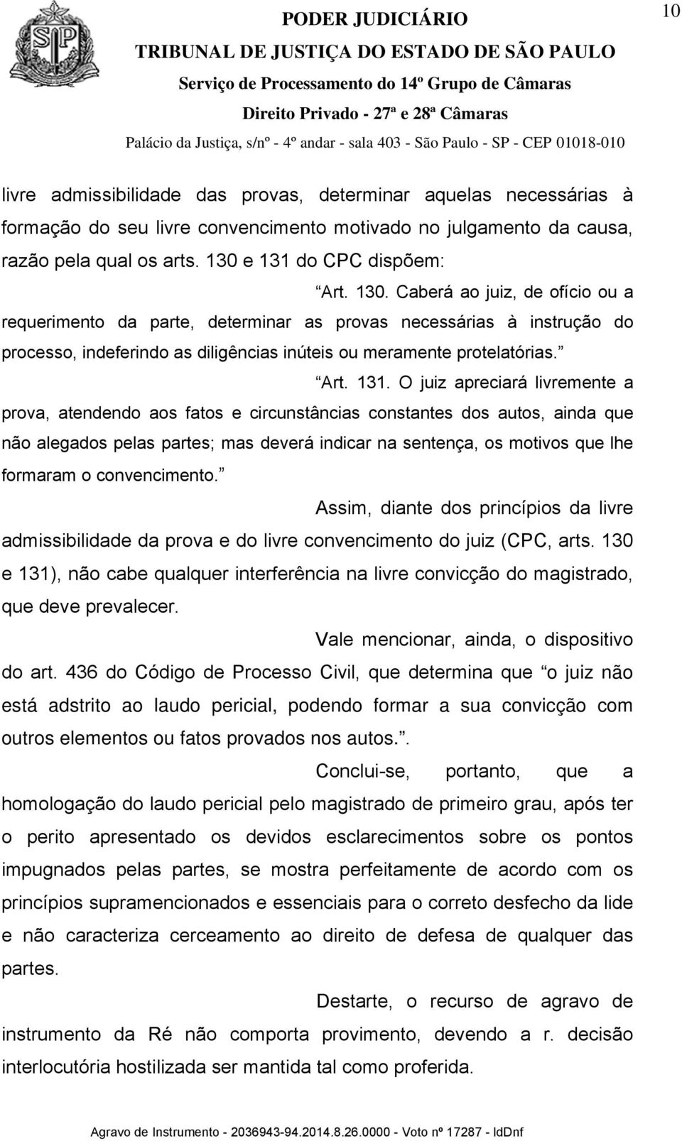 Caberá ao juiz, de ofício ou a requerimento da parte, determinar as provas necessárias à instrução do processo, indeferindo as diligências inúteis ou meramente protelatórias. Art. 131.