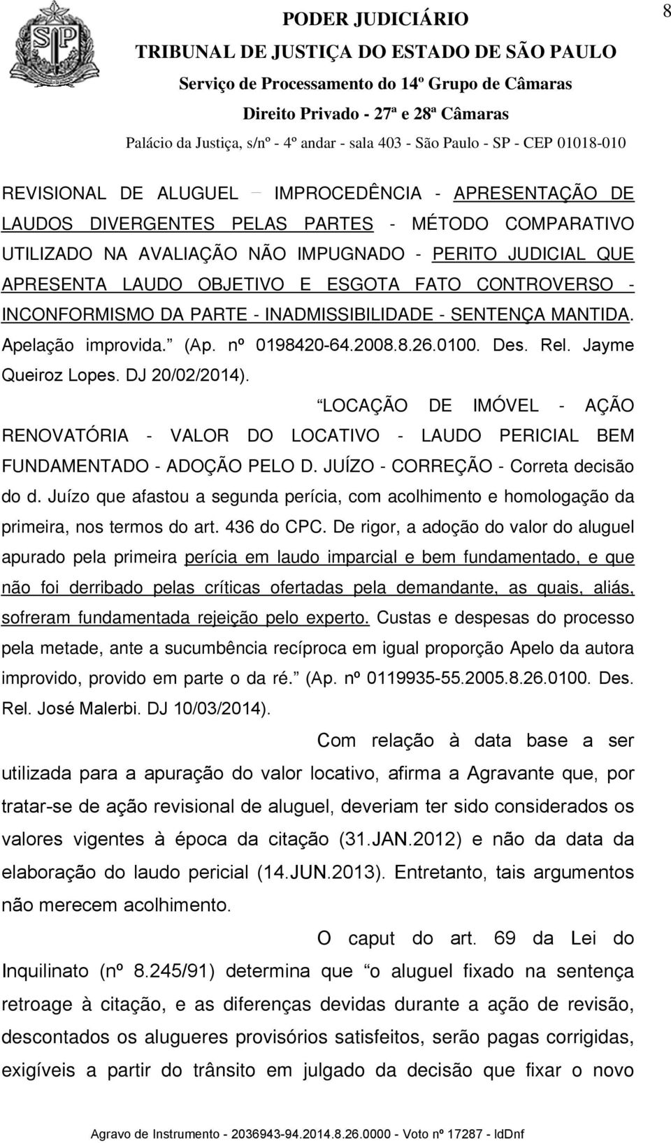 LOCAÇÃO DE IMÓVEL - AÇÃO RENOVATÓRIA - VALOR DO LOCATIVO - LAUDO PERICIAL BEM FUNDAMENTADO - ADOÇÃO PELO D. JUÍZO - CORREÇÃO - Correta decisão do d.