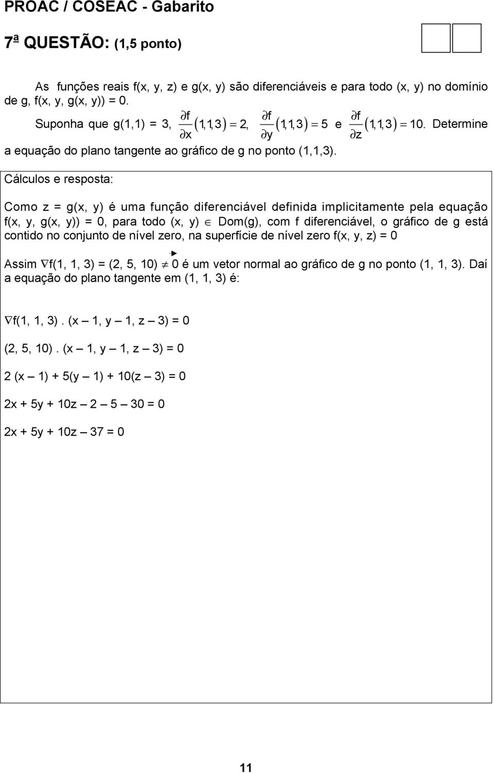 Cálculos e resposta: Como z = g(x, y) é uma função diferenciável definida implicitamente pela equação f(x, y, g(x, y)) = 0, para todo (x, y) Dom(g), com f diferenciável, o gráfico de g está contido