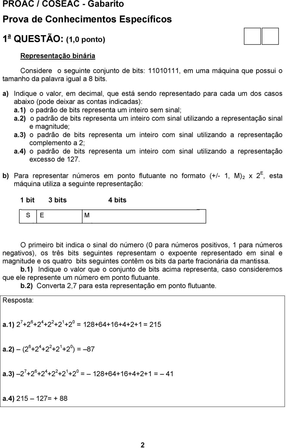 2) o padrão de bits representa um inteiro com sinal utilizando a representação sinal e magnitude; a.3) o padrão de bits representa um inteiro com sinal utilizando a representação complemento a 2; a.