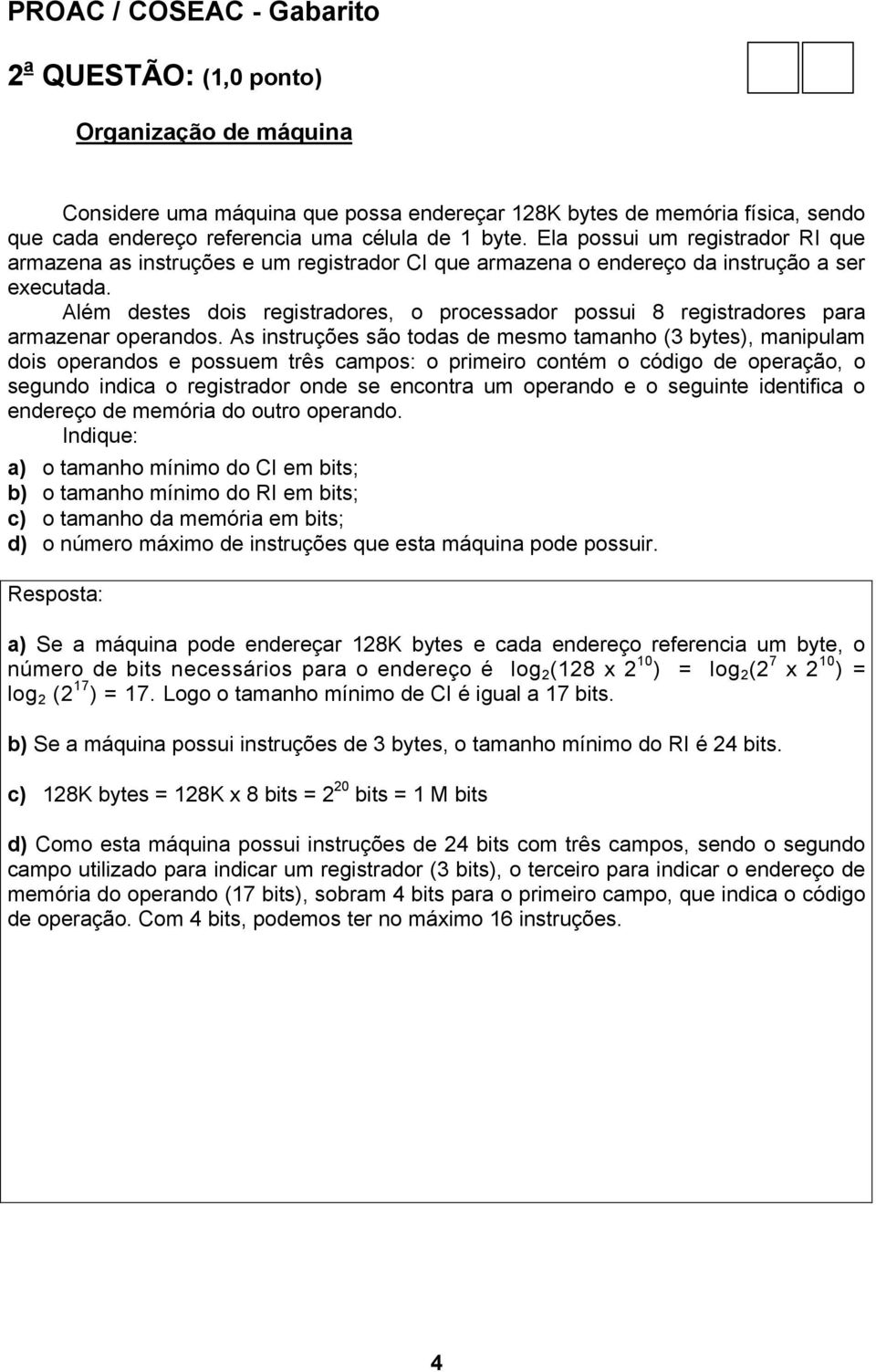 Além destes dois registradores, o processador possui 8 registradores para armazenar operandos.