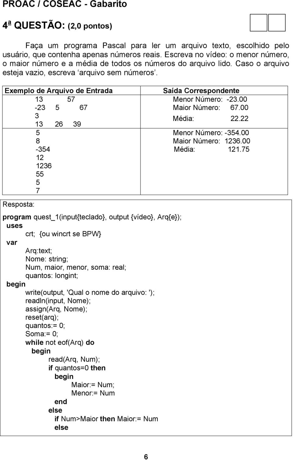 Exemplo de Arquivo de Entrada Saída Correspondente 13 57 Menor Número: -23.00-23 5 67 Maior Número: 67.00 3 Média: 22.
