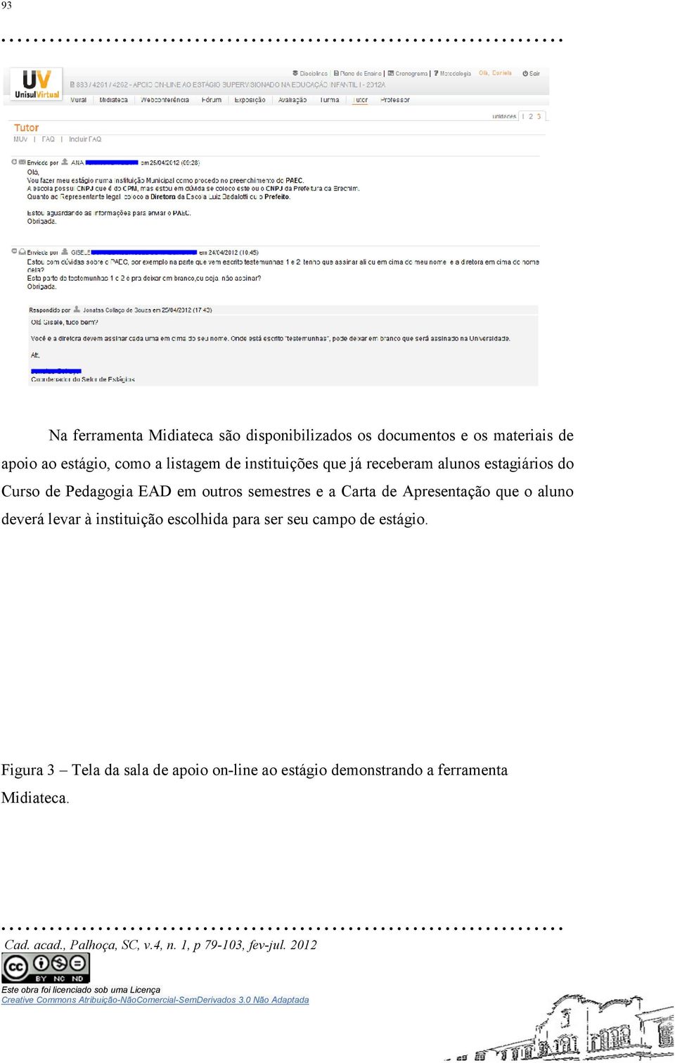 outros semestres e a Carta de Apresentação que o aluno deverá levar à instituição escolhida para ser