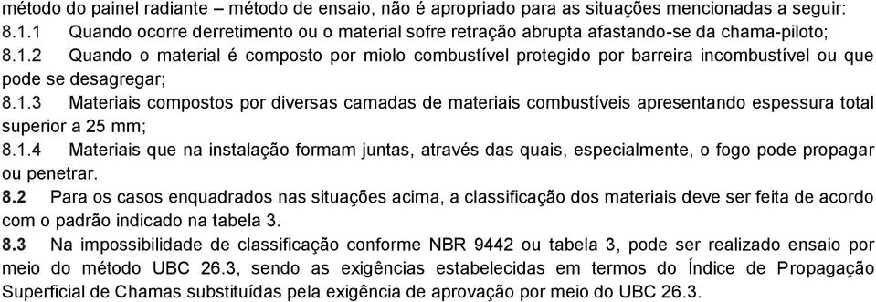 1.3 Materiais compostos por diversas camadas de materiais combustíveis apresentando espessura total superior a 25 mm; 8.1.4 Materiais que na instalação formam juntas, através das quais, especialmente, o fogo pode propagar ou penetrar.