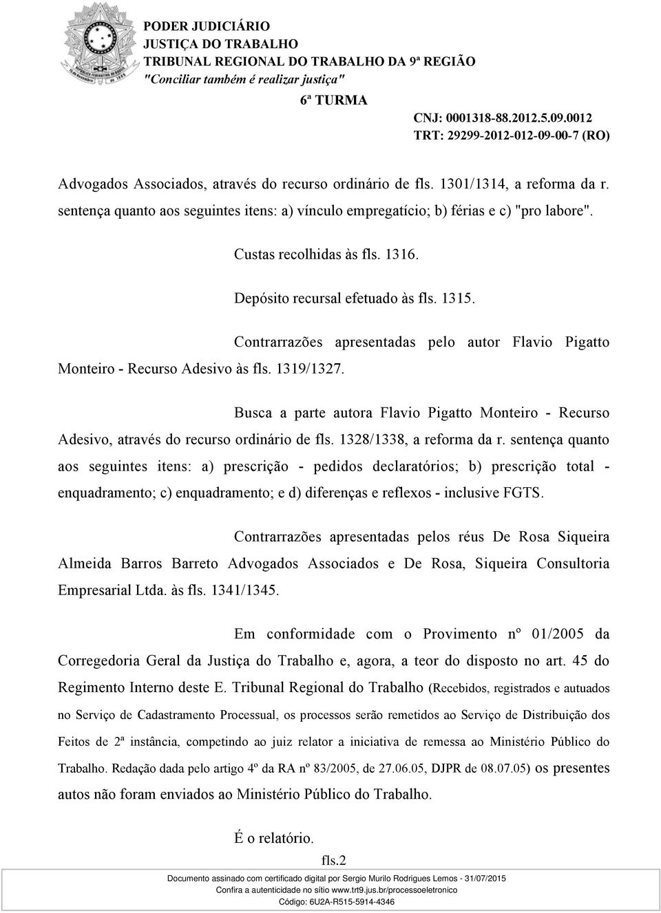 Contrarrazões apresentadas pelo autor Flavio Pigatto Busca a parte autora Flavio Pigatto Monteiro - Recurso Adesivo, através do recurso ordinário de fls. 1328/1338, a reforma da r.