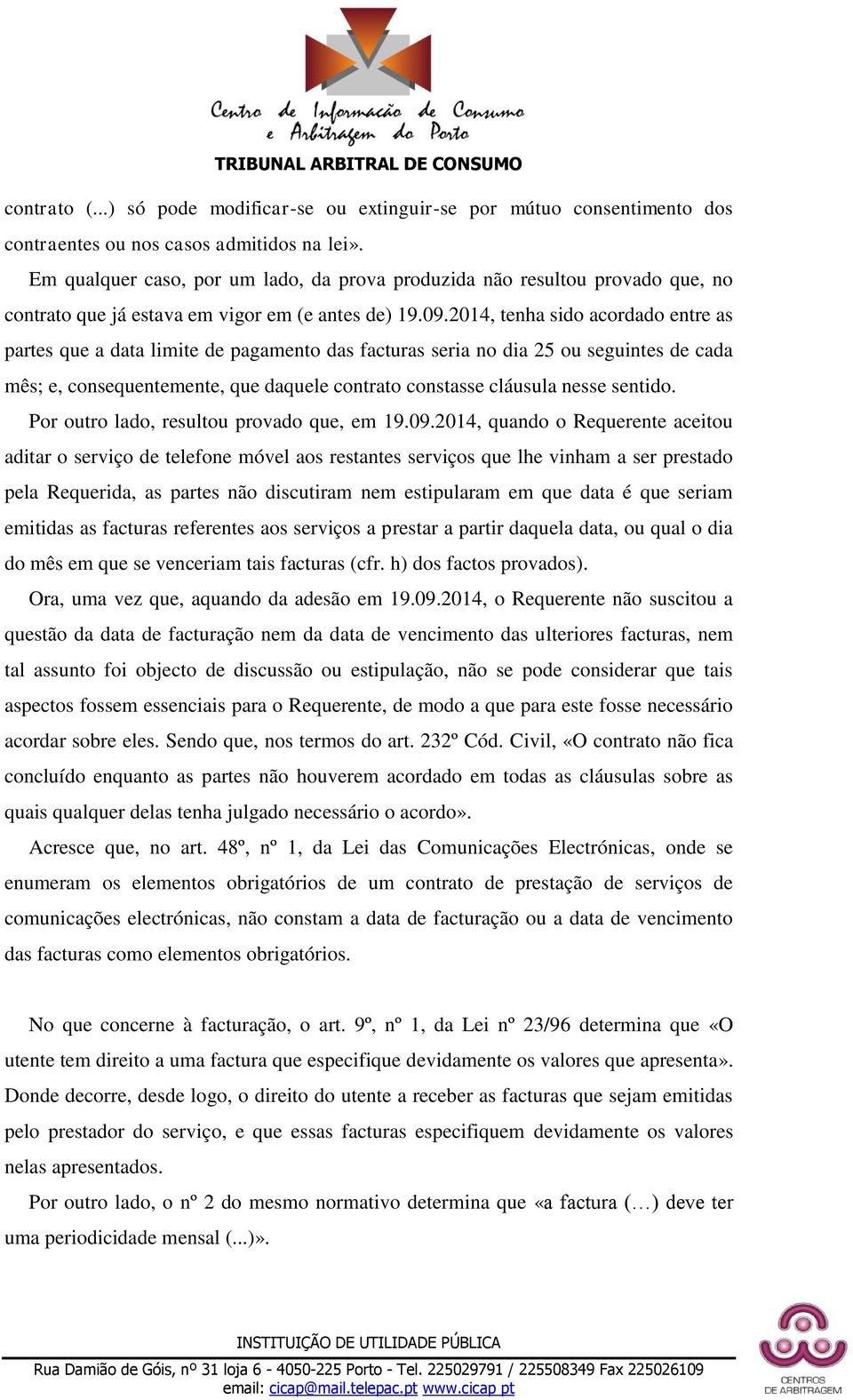 2014, tenha sido acordado entre as partes que a data limite de pagamento das facturas seria no dia 25 ou seguintes de cada mês; e, consequentemente, que daquele contrato constasse cláusula nesse