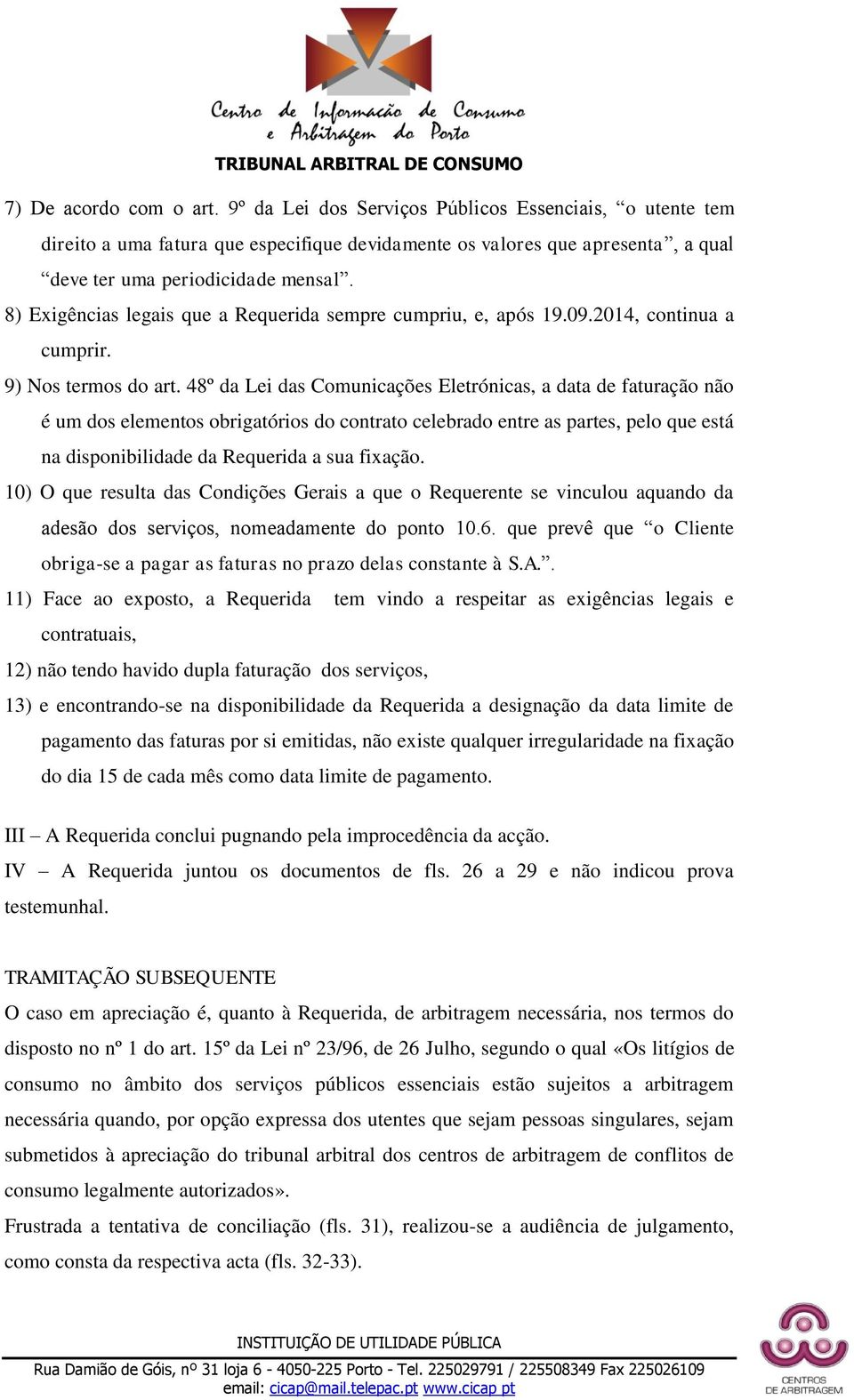 48º da Lei das Comunicações Eletrónicas, a data de faturação não é um dos elementos obrigatórios do contrato celebrado entre as partes, pelo que está na disponibilidade da Requerida a sua fixação.