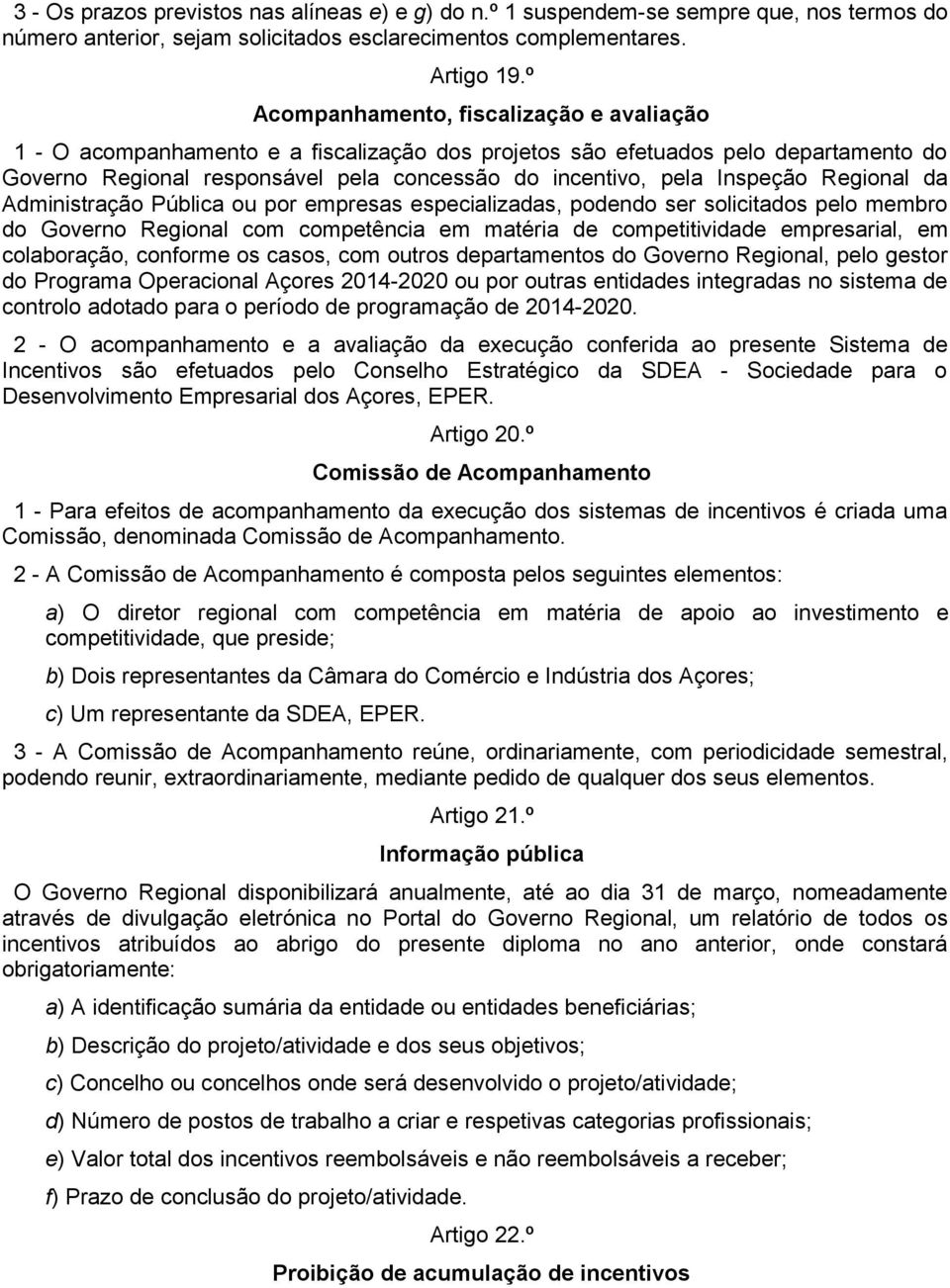 Inspeção Regional da Administração Pública ou por empresas especializadas, podendo ser solicitados pelo membro do Governo Regional com competência em matéria de competitividade empresarial, em