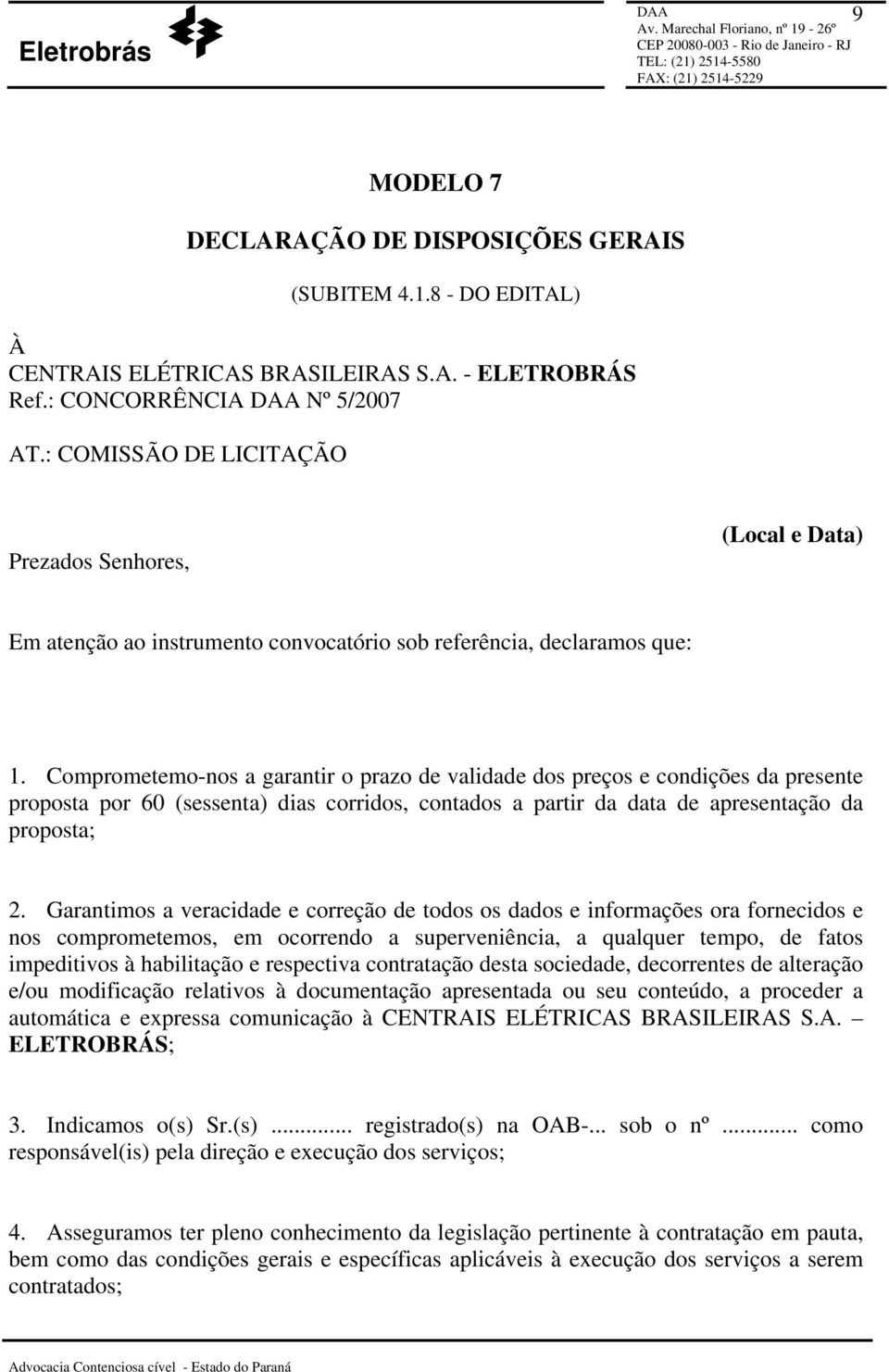 Comprometemo-nos a garantir o prazo de validade dos preços e condições da presente proposta por 60 (sessenta) dias corridos, contados a partir da data de apresentação da proposta; 2.