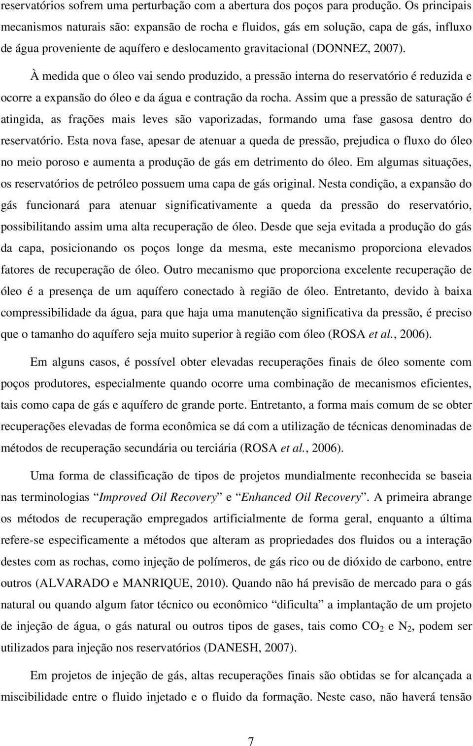 À medida que o óleo vai sendo produzido, a pressão interna do reservatório é reduzida e ocorre a expansão do óleo e da água e contração da rocha.