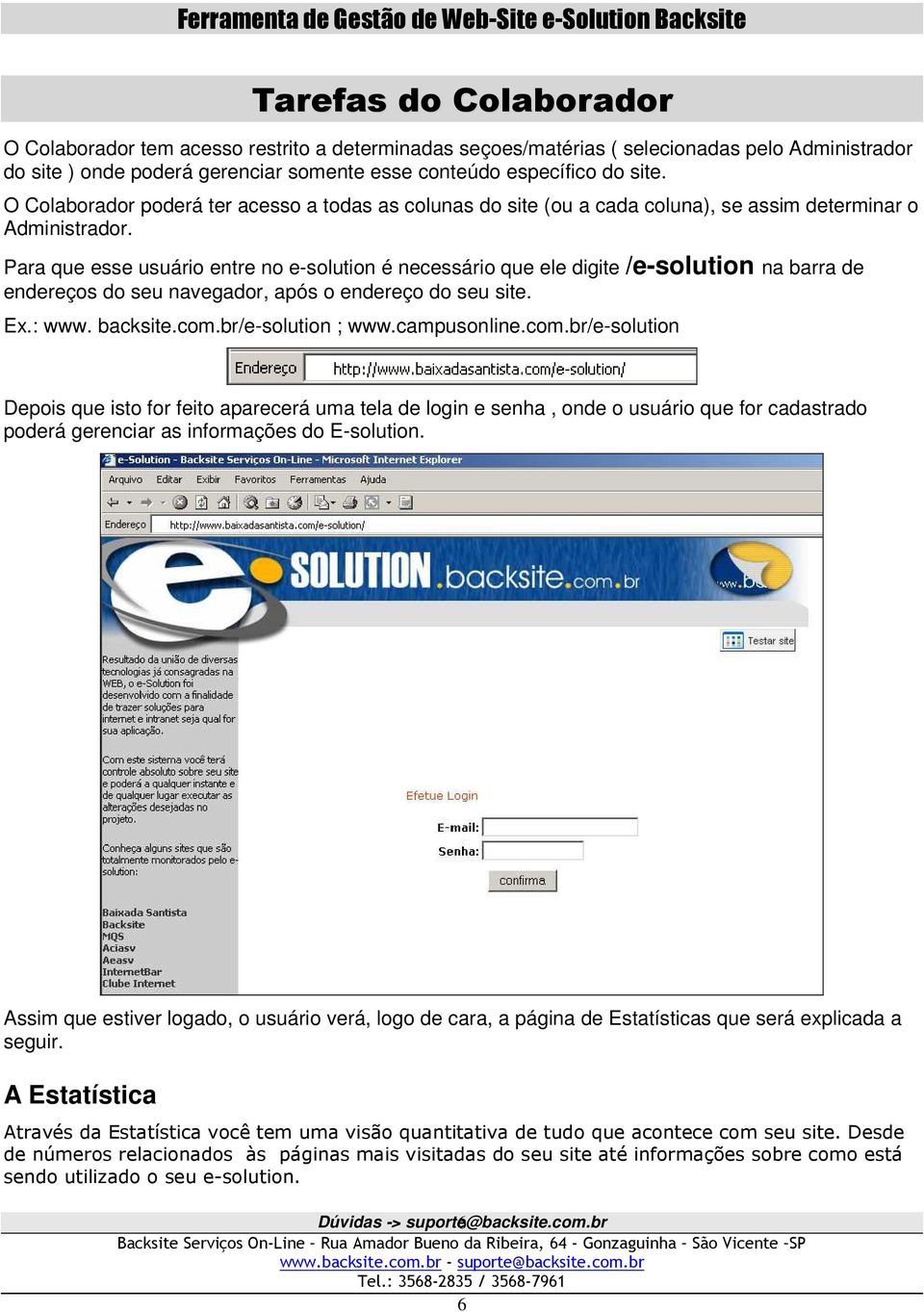 Para que esse usuário entre no e-solution é necessário que ele digite /e-solution na barra de endereços do seu navegador, após o endereço do seu site. Ex.: www. backsite.com.br/e-solution ; www.