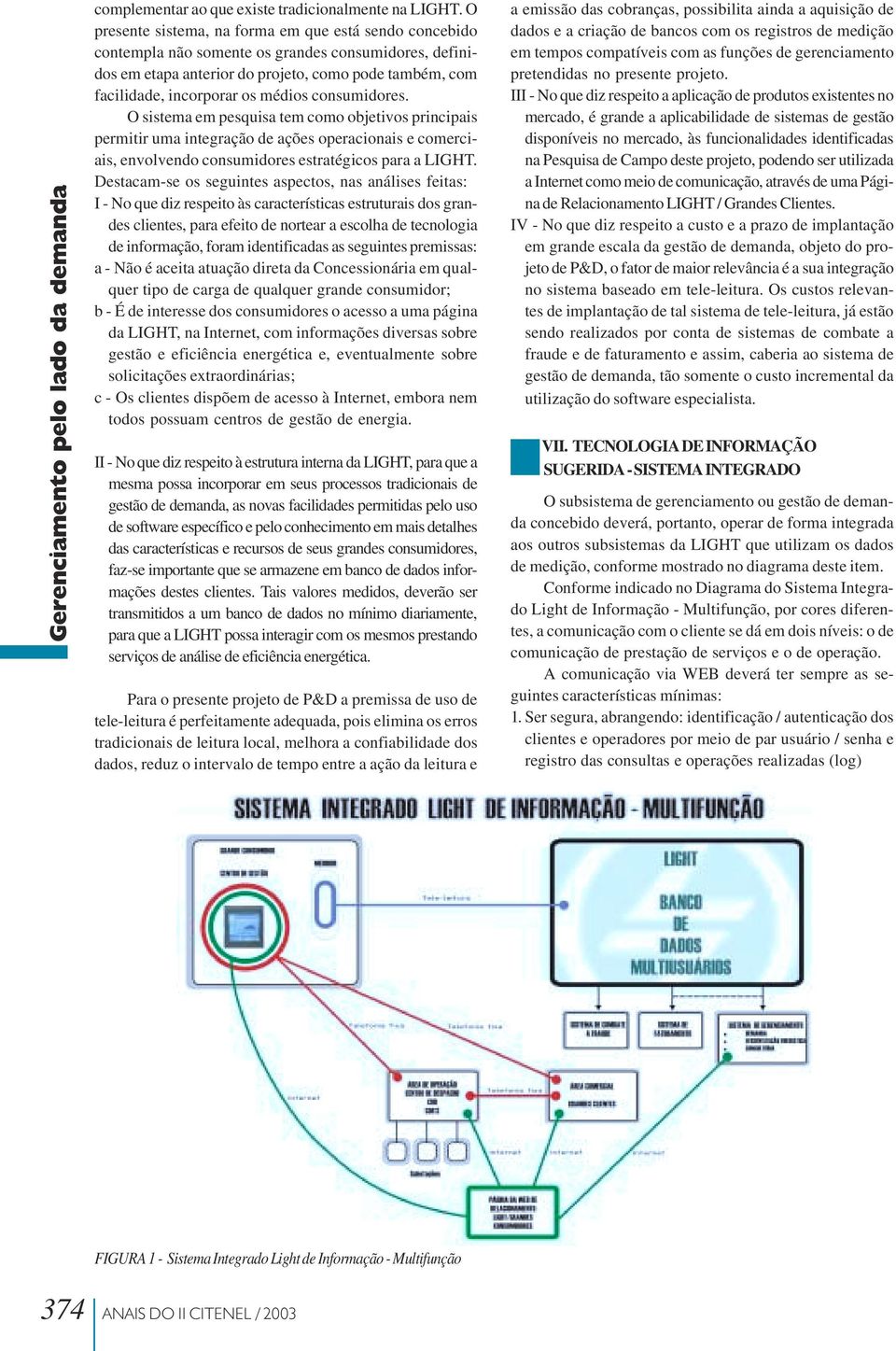 consumidores. O sistema em pesquisa tem como objetivos principais permitir uma integração de ações operacionais e comerciais, envolvendo consumidores estratégicos para a LIGHT.