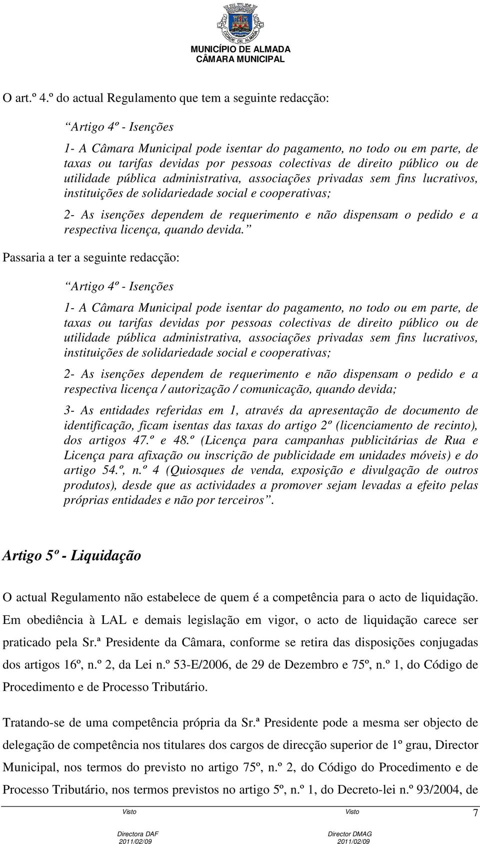 direito público ou de utilidade pública administrativa, associações privadas sem fins lucrativos, instituições de solidariedade social e cooperativas; 2- As isenções dependem de requerimento e não