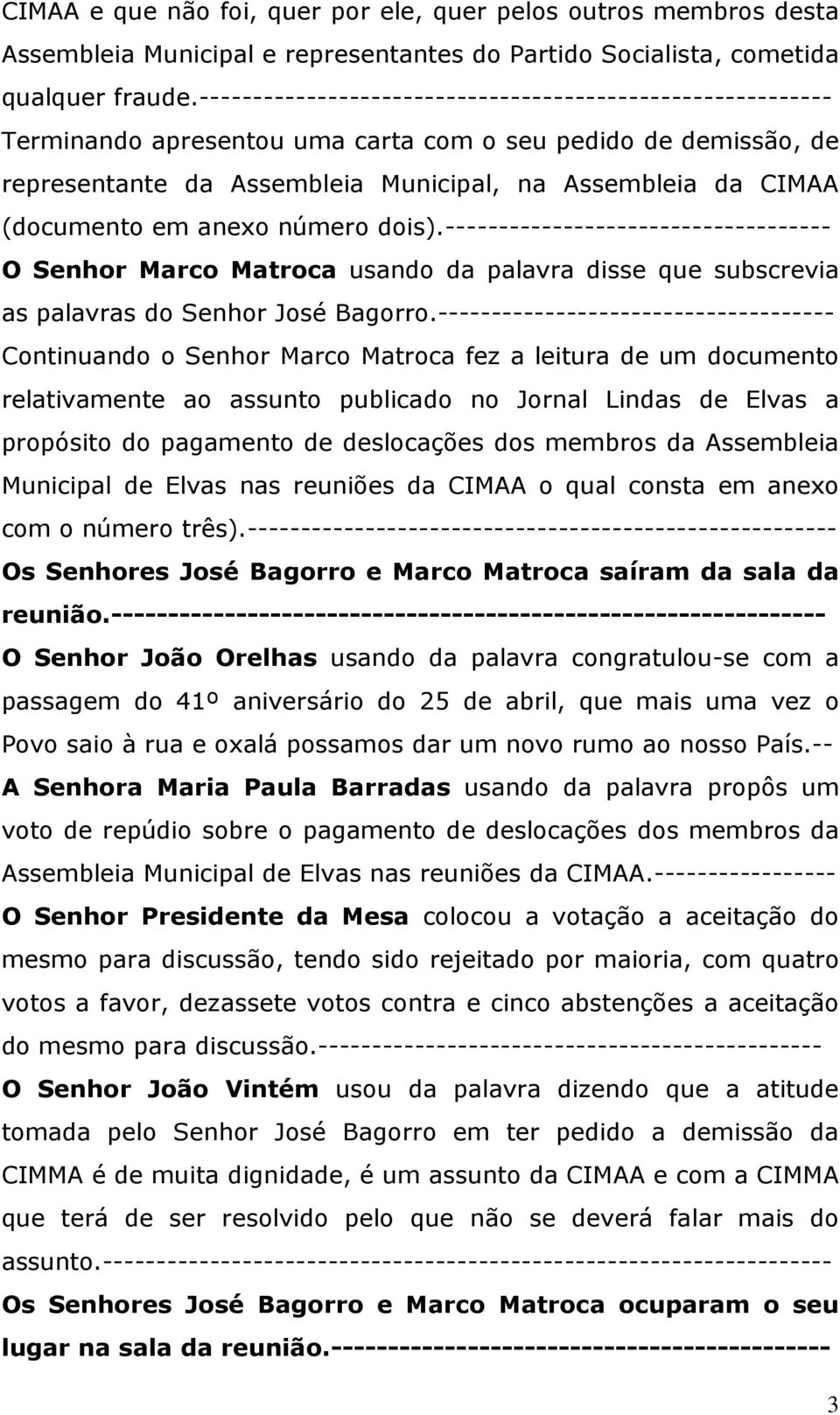 em anexo número dois).------------------------------------ O Senhor Marco Matroca usando da palavra disse que subscrevia as palavras do Senhor José Bagorro.