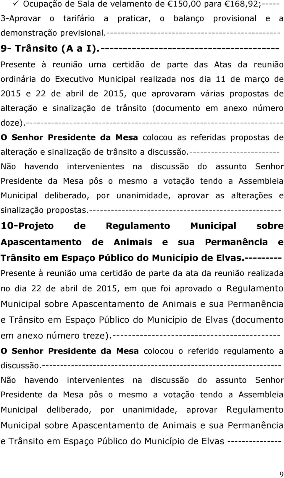 ---------------------------------------- Presente à reunião uma certidão de parte das Atas da reunião ordinária do Executivo Municipal realizada nos dia 11 de março de 2015 e 22 de abril de 2015, que