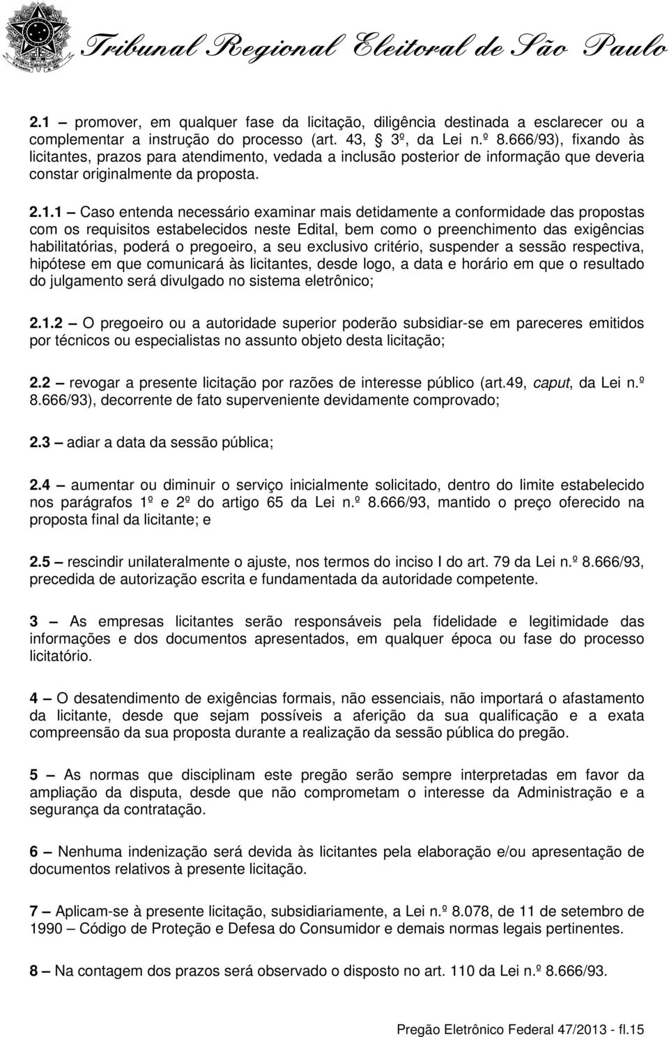 1 Caso entenda necessário examinar mais detidamente a conformidade das propostas com os requisitos estabelecidos neste Edital, bem como o preenchimento das exigências habilitatórias, poderá o