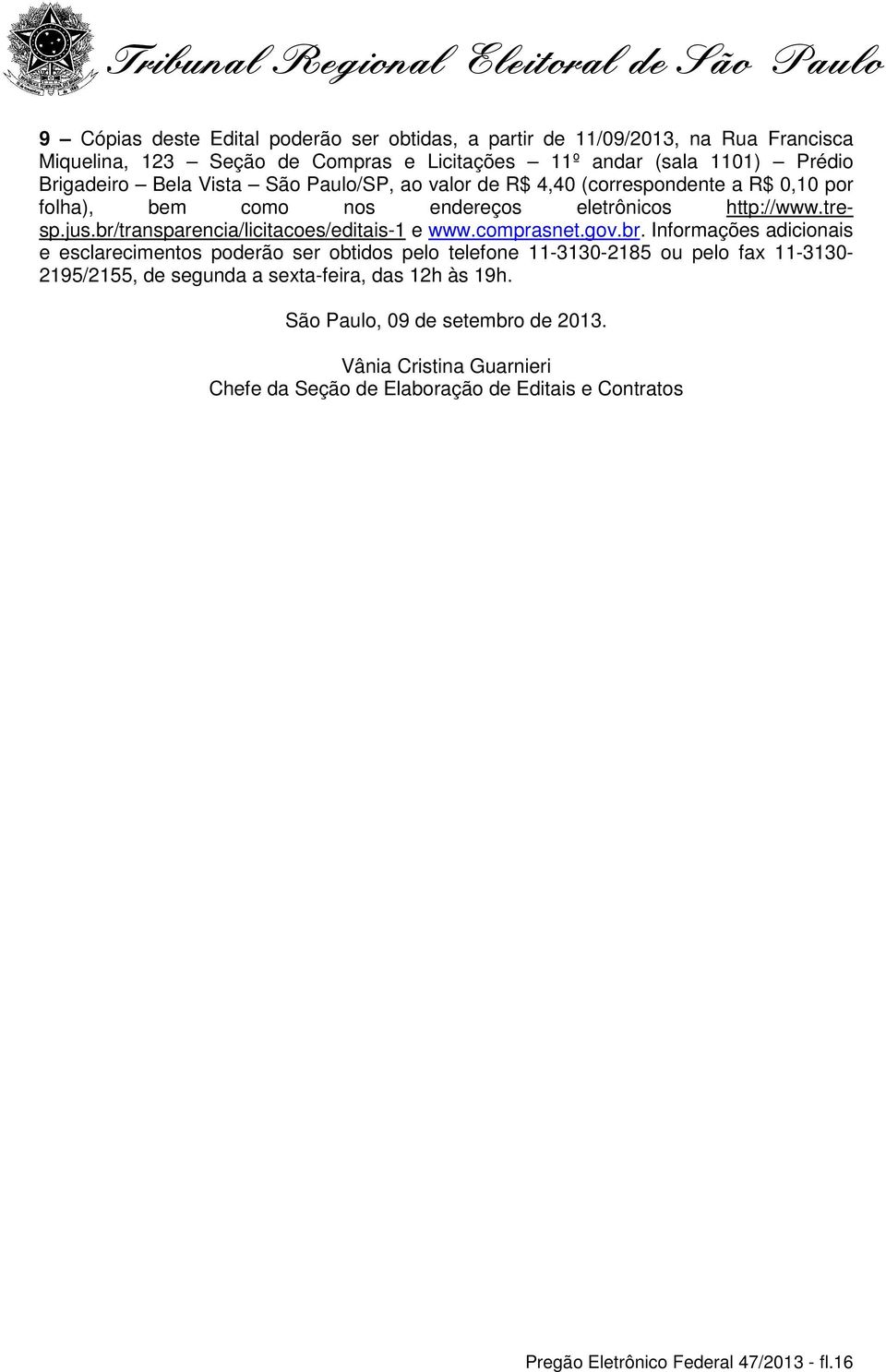 br/transparencia/licitacoes/editais-1 e www.comprasnet.gov.br. Informações adicionais e esclarecimentos poderão ser obtidos pelo telefone 11-3130-2185 ou pelo fax 11-3130- 2195/2155, de segunda a sexta-feira, das 12h às 19h.