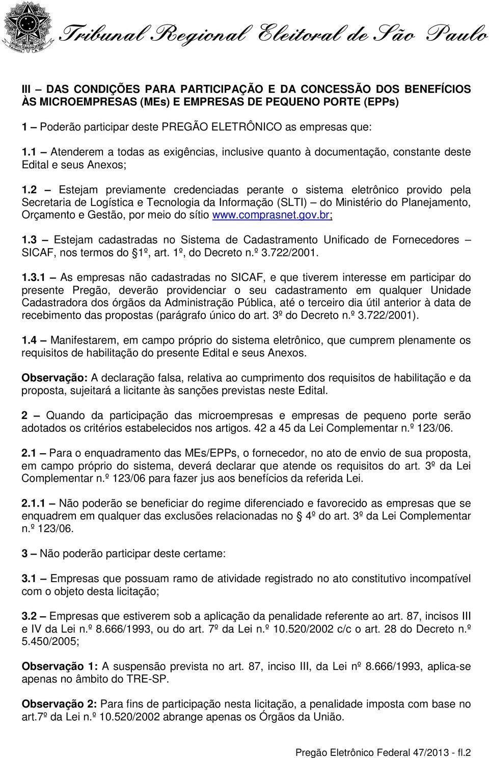 2 Estejam previamente credenciadas perante o sistema eletrônico provido pela Secretaria de Logística e Tecnologia da Informação (SLTI) do Ministério do Planejamento, Orçamento e Gestão, por meio do