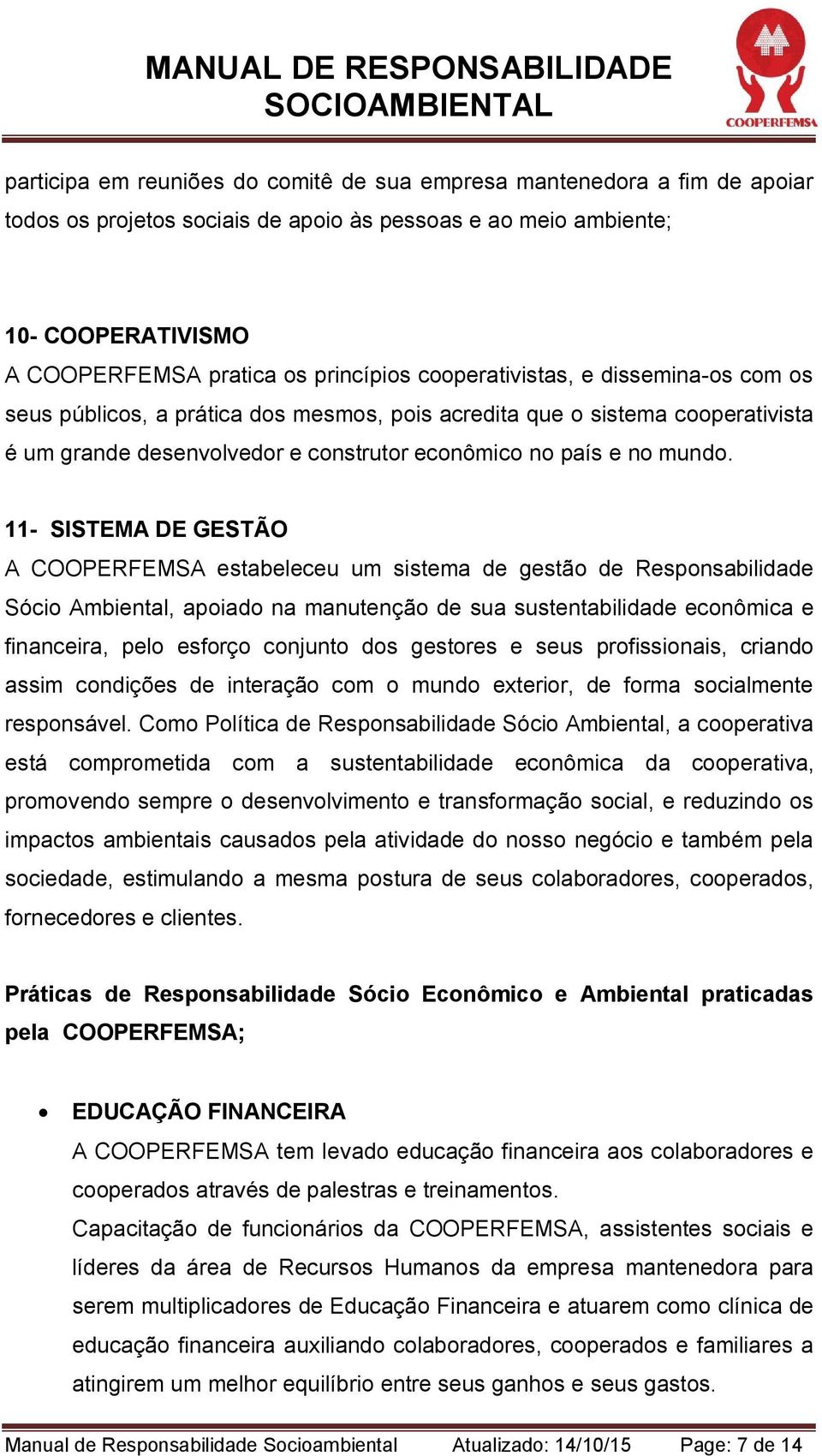 11- SISTEMA DE GESTÃO A COOPERFEMSA estabeleceu um sistema de gestão de Responsabilidade Sócio Ambiental, apoiado na manutenção de sua sustentabilidade econômica e financeira, pelo esforço conjunto