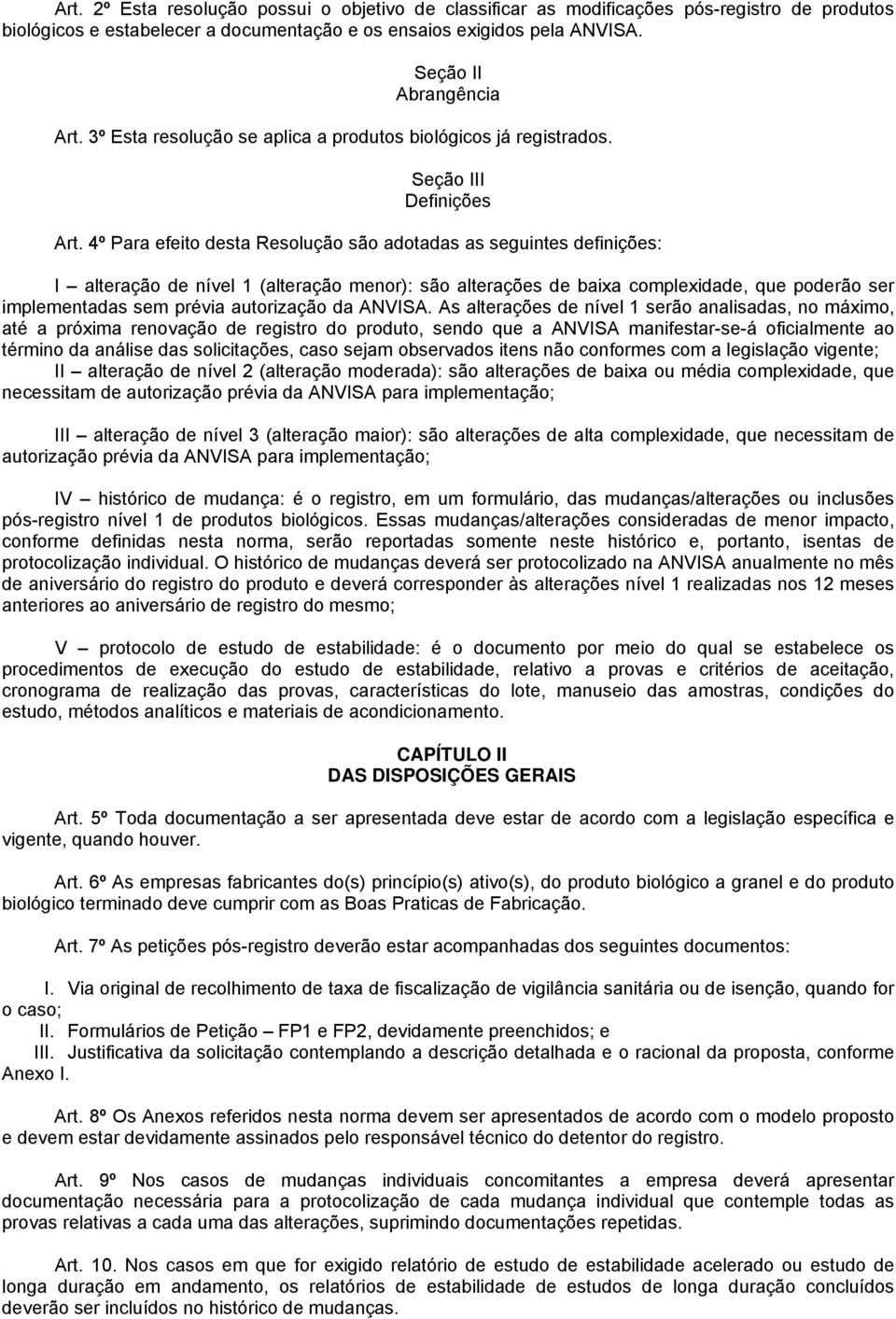 4º Para efeito desta Resolução são adotadas as seguintes definições: I alteração de nível 1 (alteração menor): são alterações de baixa complexidade, que poderão ser implementadas sem prévia