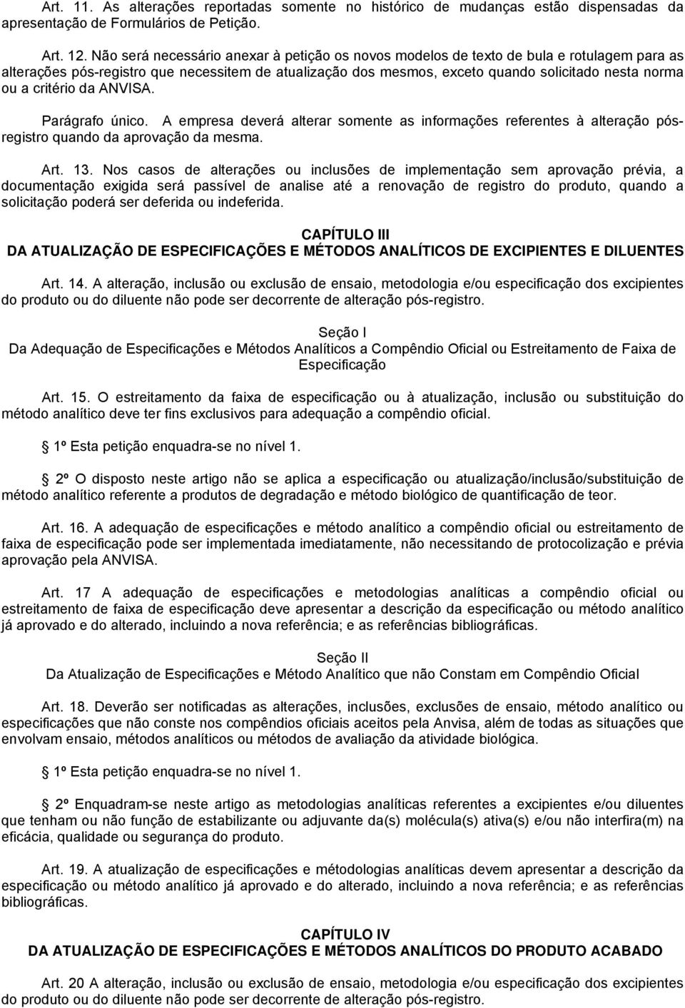 critério da ANVISA. Parágrafo único. A empresa deverá alterar somente as informações referentes à alteração pósregistro quando da aprovação da mesma. Art. 13.