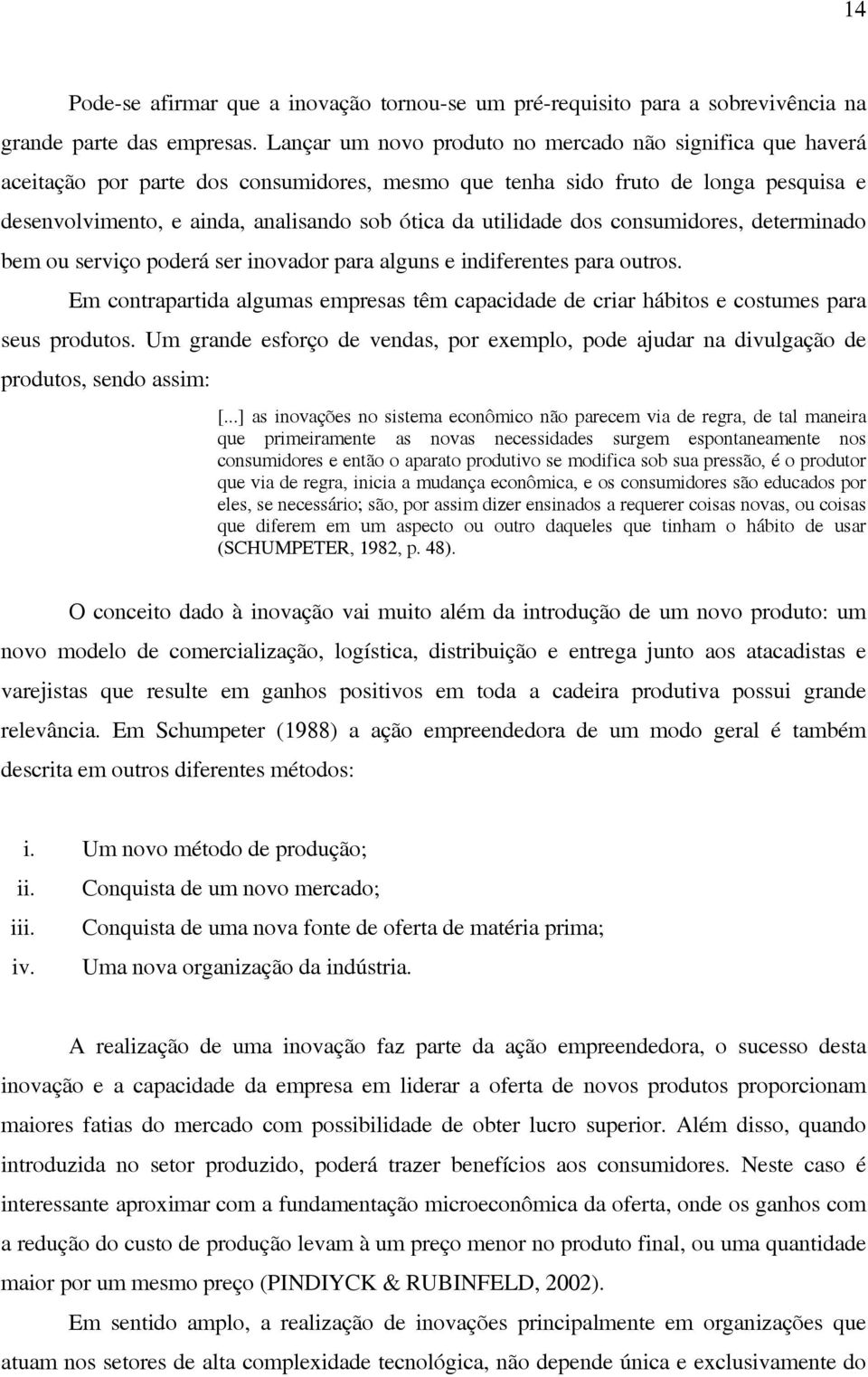 utilidade dos consumidores, determinado bem ou serviço poderá ser inovador para alguns e indiferentes para outros.