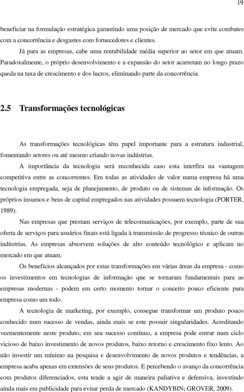 Paradoxalmente, o próprio desenvolvimento e a expansão do setor acarretam no longo prazo queda na taxa de crescimento e dos lucros, eliminando parte da concorrência. 2.