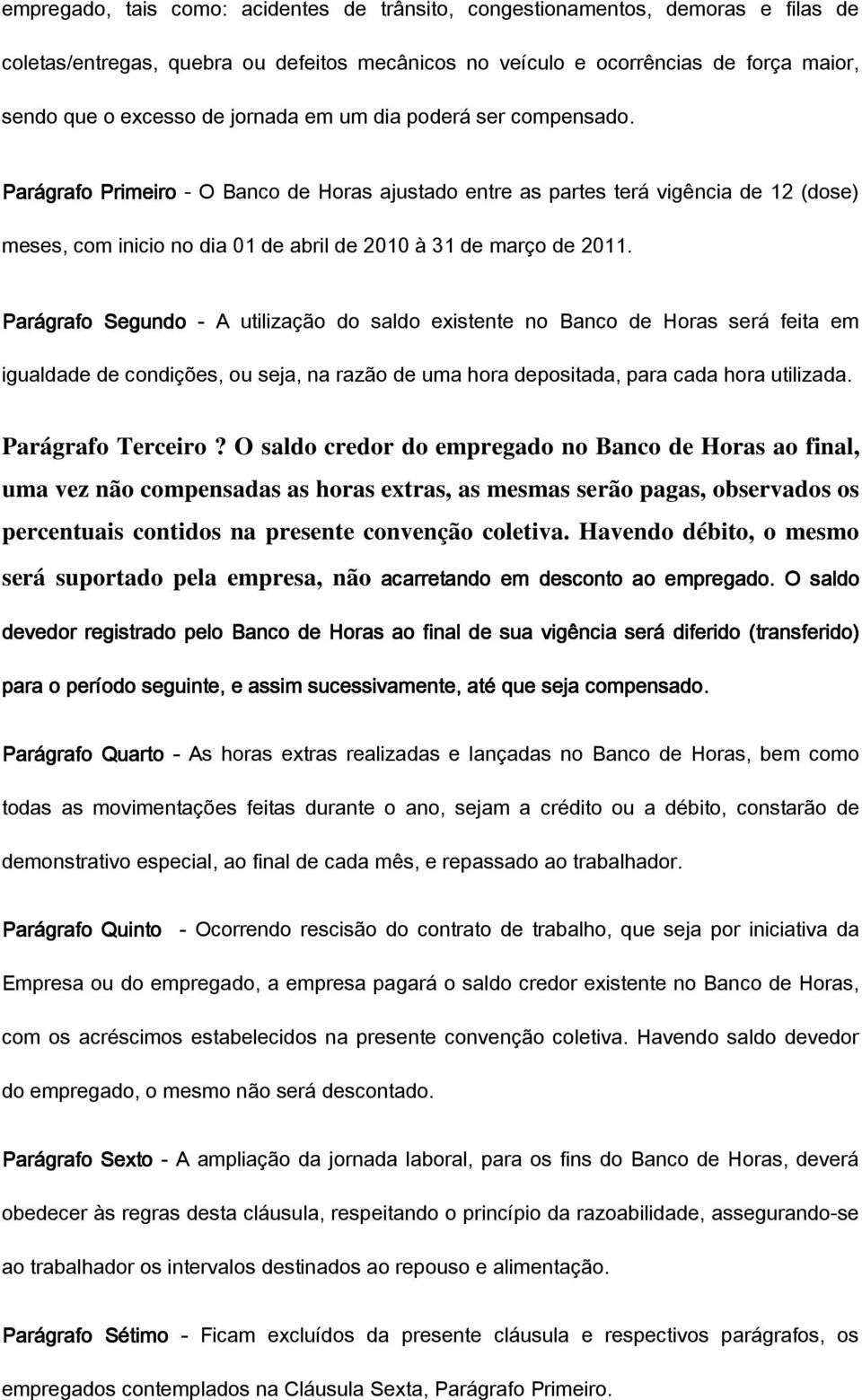 Parágrafo Segundo - A utilização do saldo existente no Banco de Horas será feita em igualdade de condições, ou seja, na razão de uma hora depositada, para cada hora utilizada. Parágrafo Terceiro?