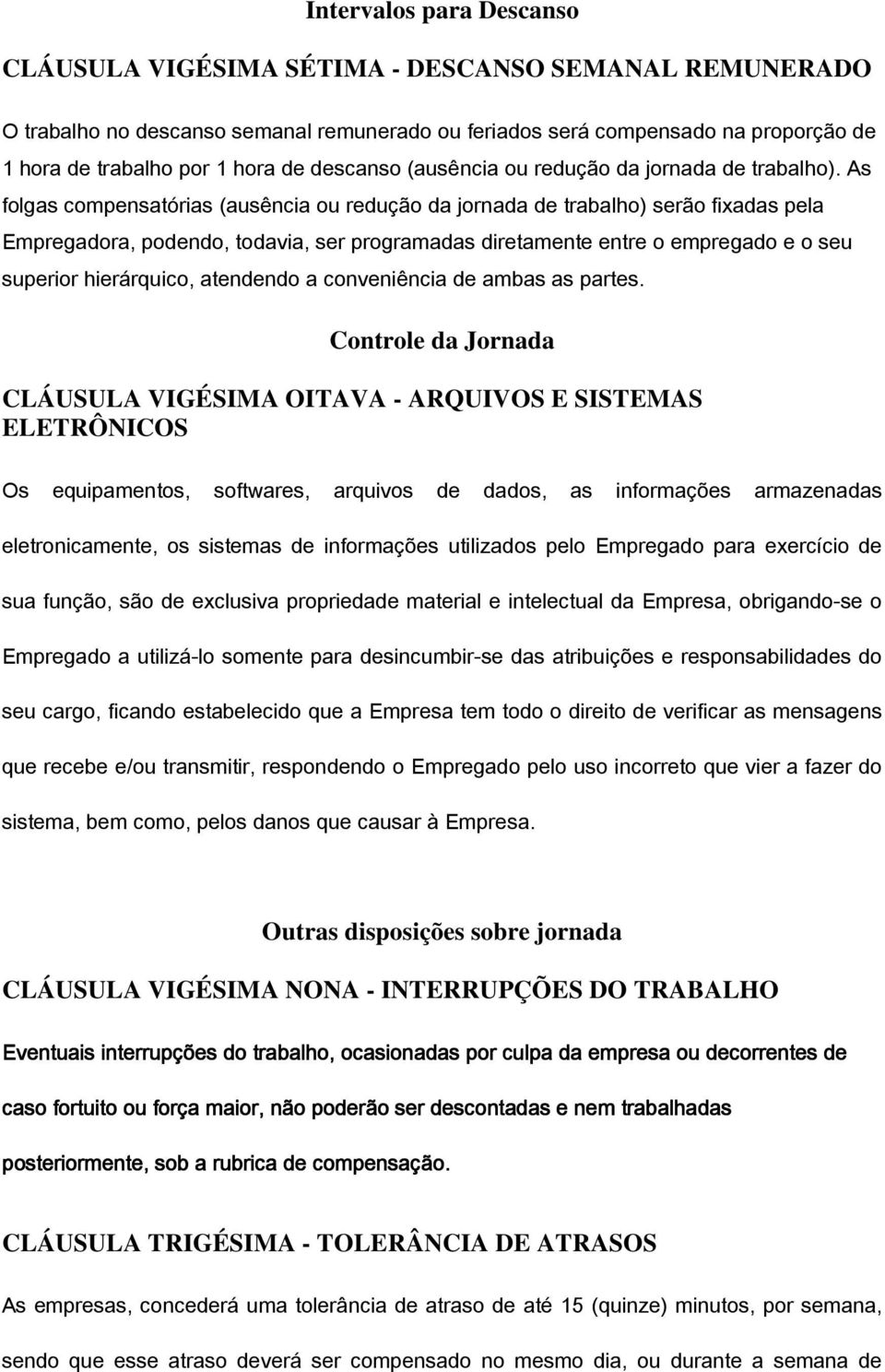 As folgas compensatórias (ausência ou redução da jornada de trabalho) serão fixadas pela Empregadora, podendo, todavia, ser programadas diretamente entre o empregado e o seu superior hierárquico,