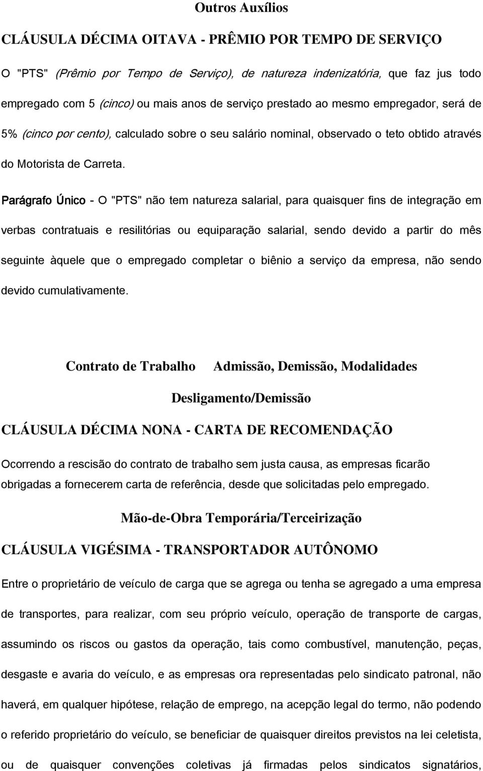 Parágrafo Único - O "PTS" não tem natureza salarial, para quaisquer fins de integração em verbas contratuais e resilitórias ou equiparação salarial, sendo devido a partir do mês seguinte àquele que o