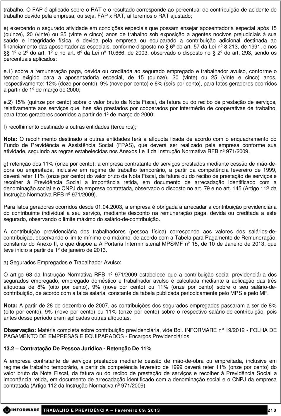 segurado atividade em condições especiais que possam ensejar aposentadoria especial após 15 (quinze), 20 (vinte) ou 25 (vinte e cinco) anos de trabalho sob exposição a agentes nocivos prejudiciais à