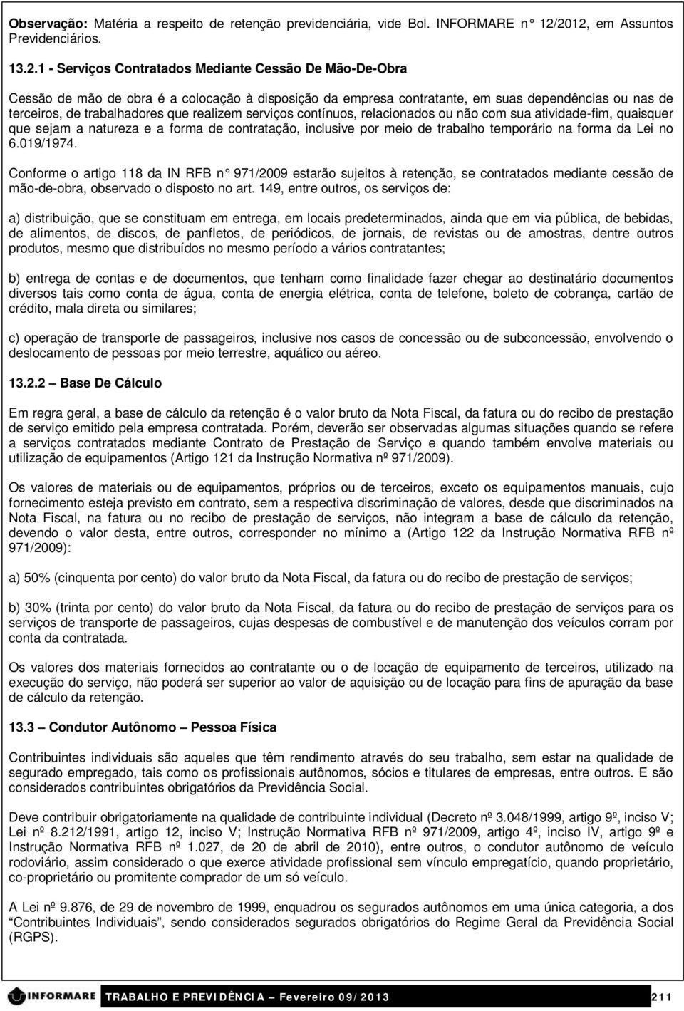 terceiros, de trabalhadores que realizem serviços contínuos, relacionados ou não com sua atividade-fim, quaisquer que sejam a natureza e a forma de contratação, inclusive por meio de trabalho