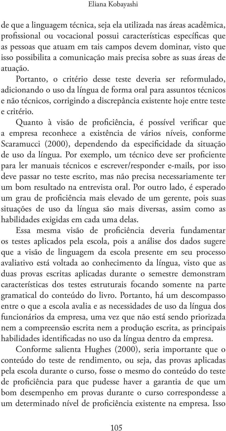 Portanto, o critério desse teste deveria ser reformulado, adicionando o uso da língua de forma oral para assuntos técnicos e não técnicos, corrigindo a discrepância existente hoje entre teste e